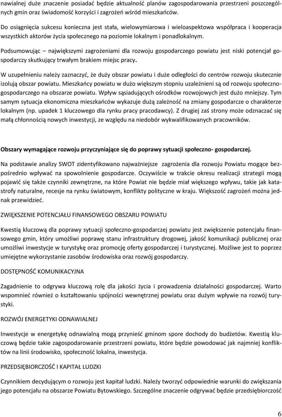 Podsumowując największymi zagrożeniami dla rozwoju gospodarczego powiatu jest niski potencjał gospodarczy skutkujący trwałym brakiem miejsc pracy.