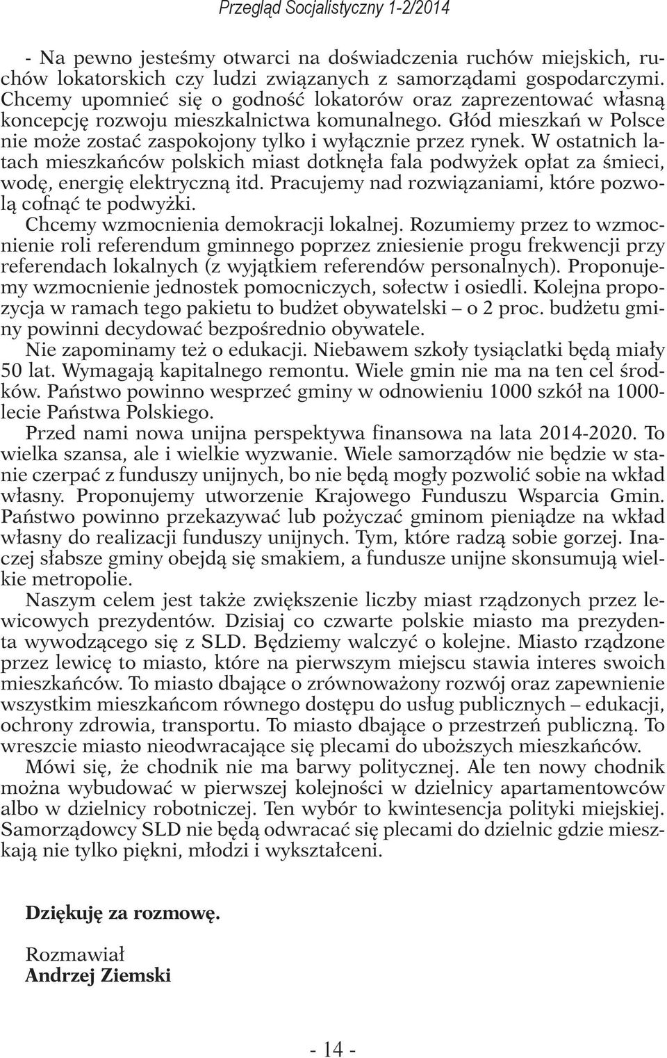 W ostatnich latach mieszkańców polskich miast dotknęła fala podwyżek opłat za śmieci, wodę, energię elektryczną itd. Pracujemy nad rozwiązaniami, które pozwolą cofnąć te podwyżki.