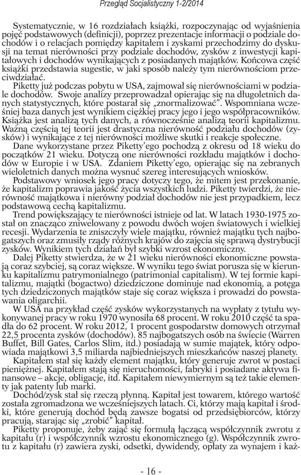 Końcowa część książki przedstawia sugestie, w jaki sposób należy tym nierównościom przeciwdziałać. Piketty już podczas pobytu w USA, zajmował się nierównościami w podziale dochodów.