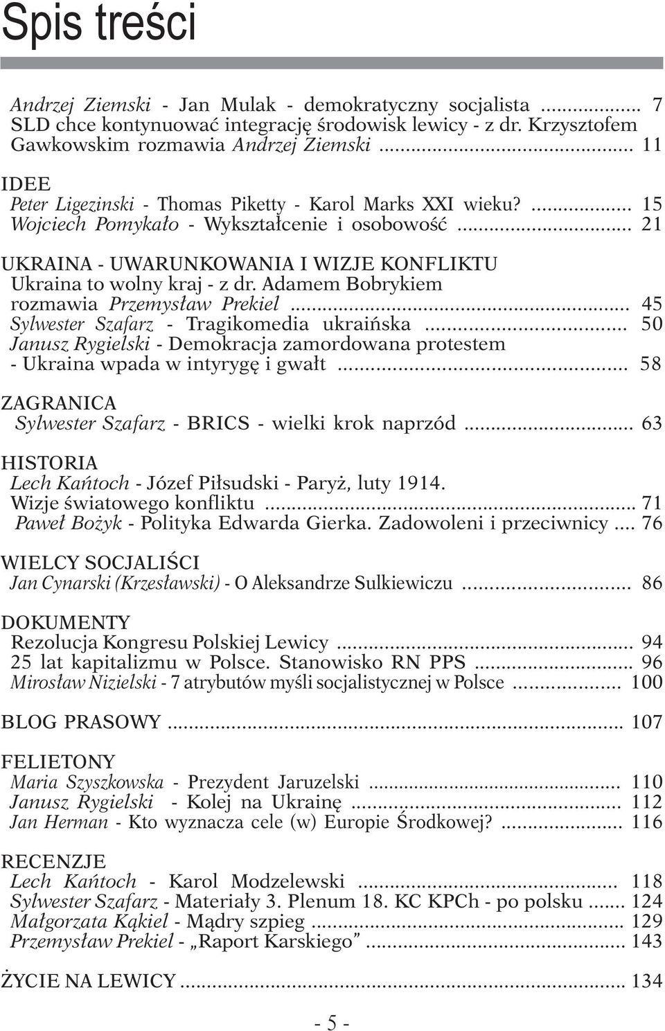 .. 21 UKRAINA - UWARUNKOWANIA I WIZJE KONFLIKTU Ukraina to wolny kraj - z dr. Adamem Bobrykiem rozmawia Przemysław Prekiel... 45 Sylwester Szafarz - Tragikomedia ukraińska.