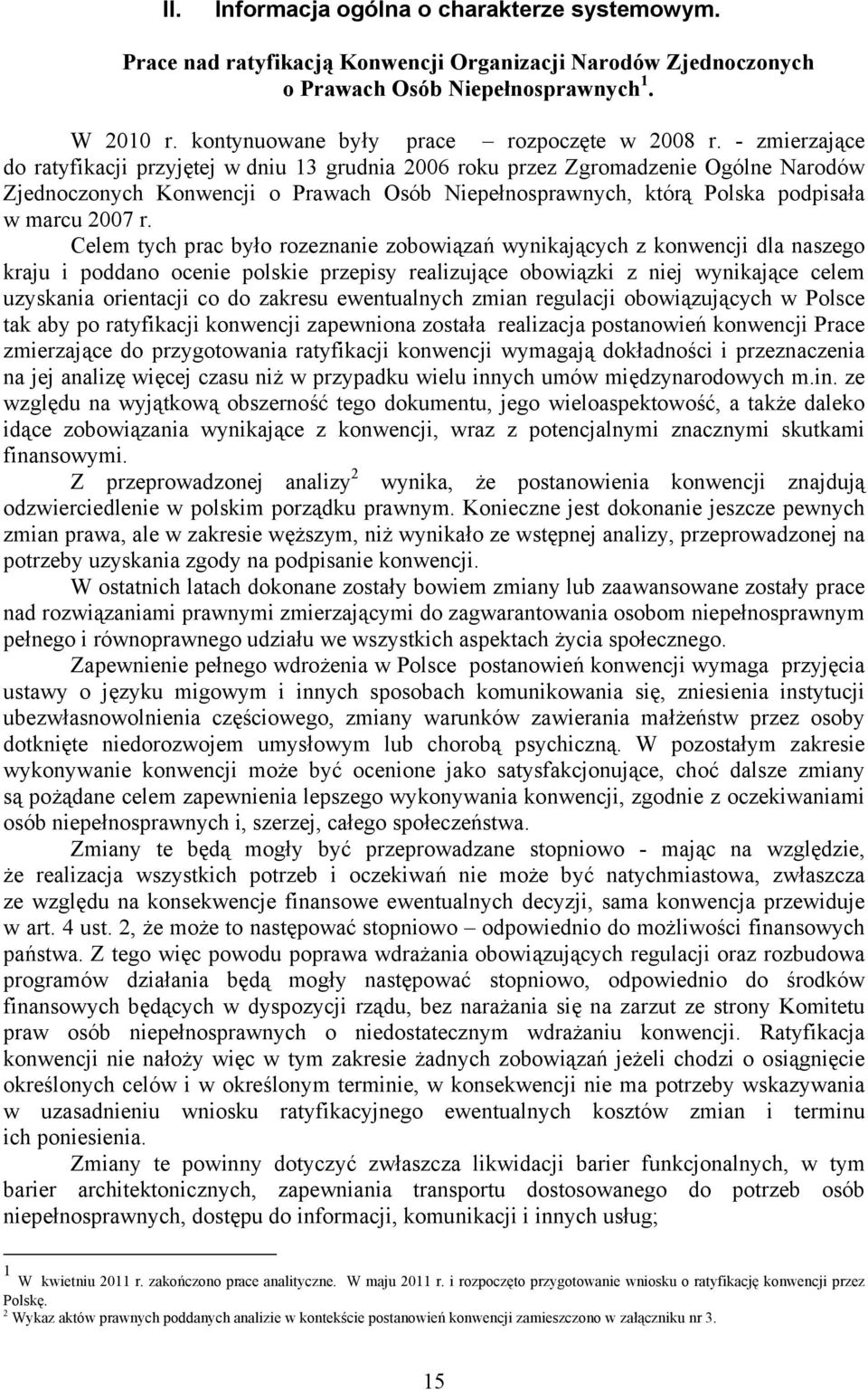 - zmierzające do ratyfikacji przyjętej w dniu 13 grudnia 2006 roku przez Zgromadzenie Ogólne Narodów Zjednoczonych Konwencji o Prawach Osób Niepełnosprawnych, którą Polska podpisała w marcu 2007 r.