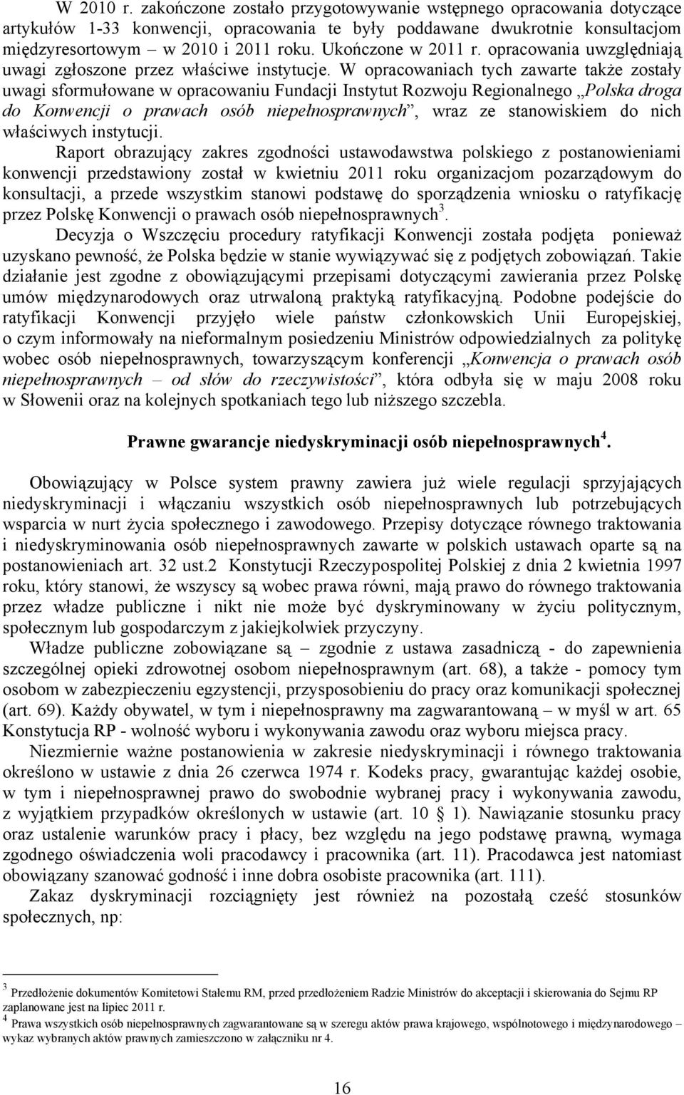 W opracowaniach tych zawarte także zostały uwagi sformułowane w opracowaniu Fundacji Instytut Rozwoju Regionalnego Polska droga do Konwencji o prawach osób niepełnosprawnych, wraz ze stanowiskiem do