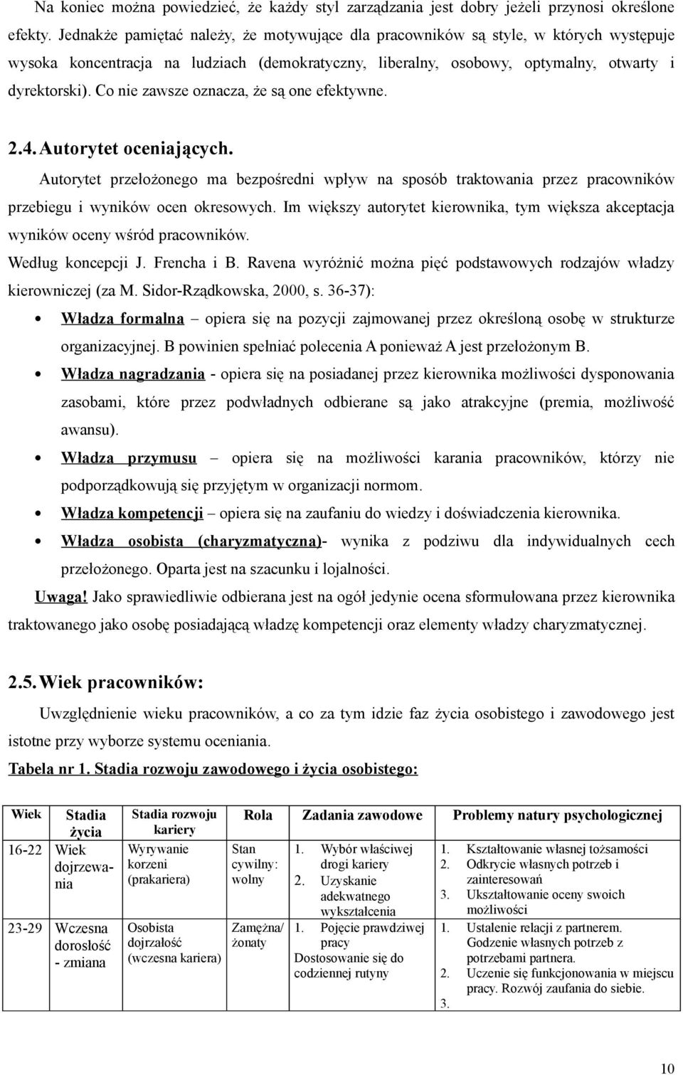 Co nie zawsze oznacza, że są one efektywne. 2.4.Autorytet oceniających. Autorytet przełożonego ma bezpośredni wpływ na sposób traktowania przez pracowników przebiegu i wyników ocen okresowych.