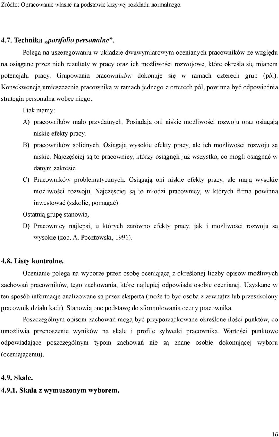 Grupowania pracowników dokonuje się w ramach czterech grup (pól). Konsekwencją umieszczenia pracownika w ramach jednego z czterech pól, powinna być odpowiednia strategia personalna wobec niego.