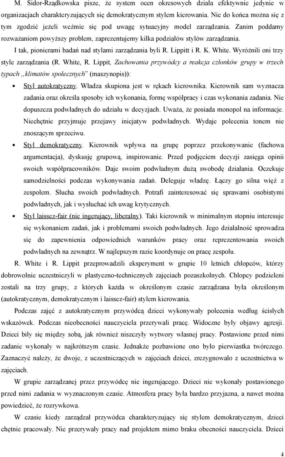 I tak, pionierami badań nad stylami zarządzania byli R. Lippitt i R. K. White. Wyróżnili oni trzy style zarządzania (R. White, R.