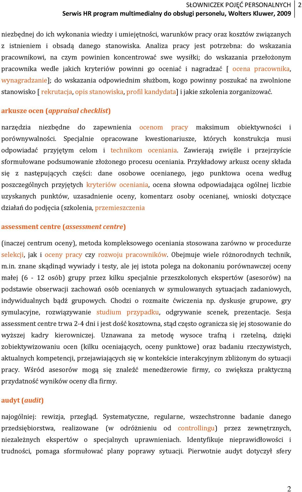 pracownika, wynagradzanie]; do wskazania odpowiednim służbom, kogo powinny poszukać na zwolnione stanowisko [ rekrutacja, opis stanowiska, profil kandydata] i jakie szkolenia zorganizować.