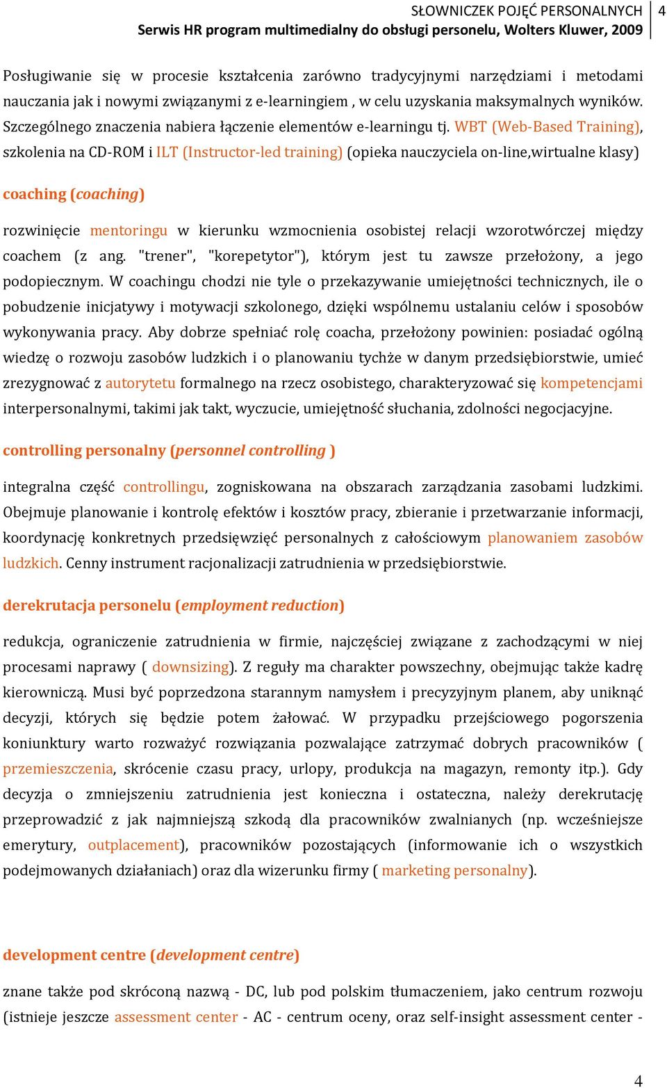 WBT (Web-Based Training), szkolenia na CD-ROM i ILT (Instructor-led training) (opieka nauczyciela on-line,wirtualne klasy) coaching (coaching) rozwinięcie mentoringu w kierunku wzmocnienia osobistej