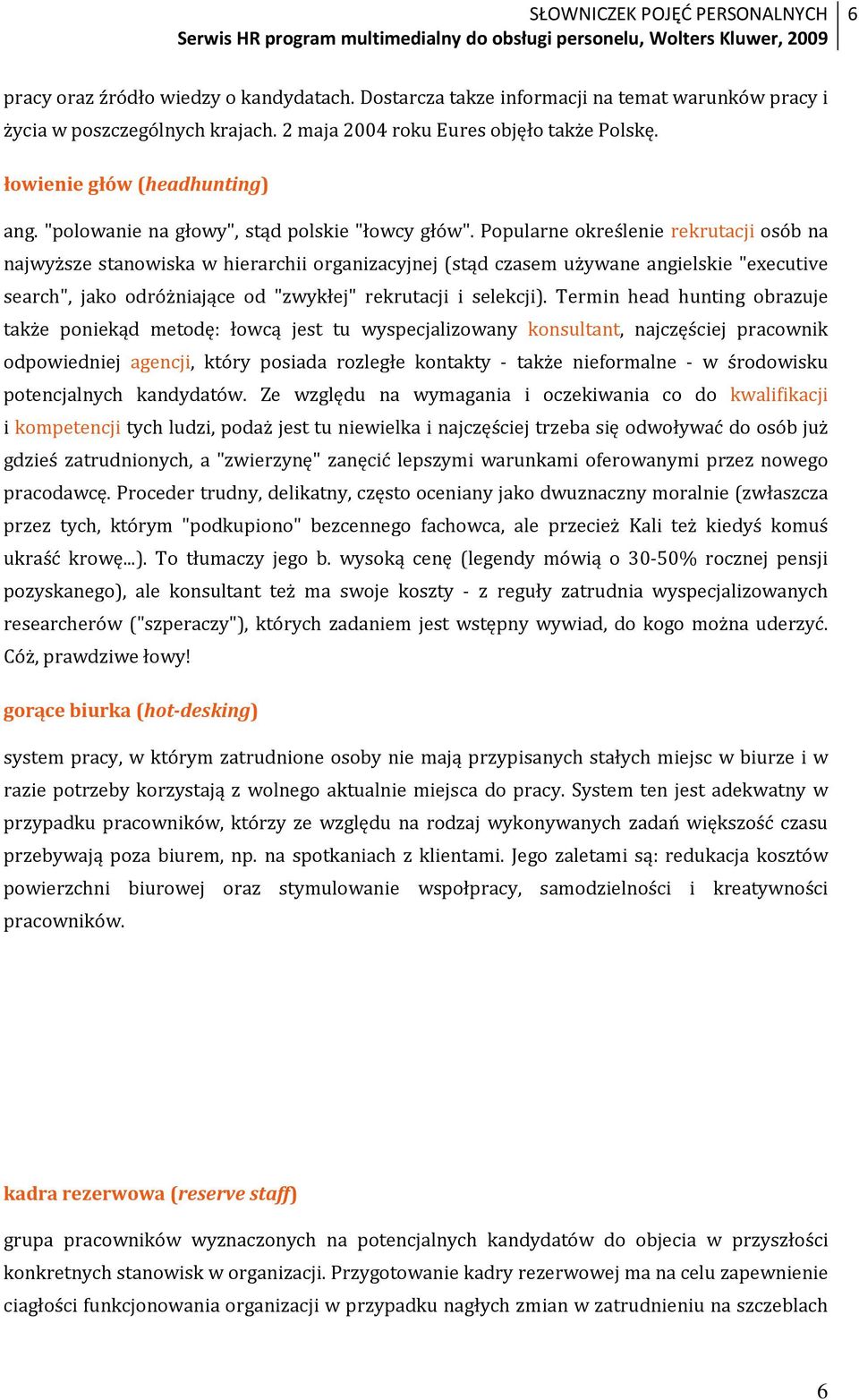 Popularne określenie rekrutacji osób na najwyższe stanowiska w hierarchii organizacyjnej (stąd czasem używane angielskie "executive search", jako odróżniające od "zwykłej" rekrutacji i selekcji).