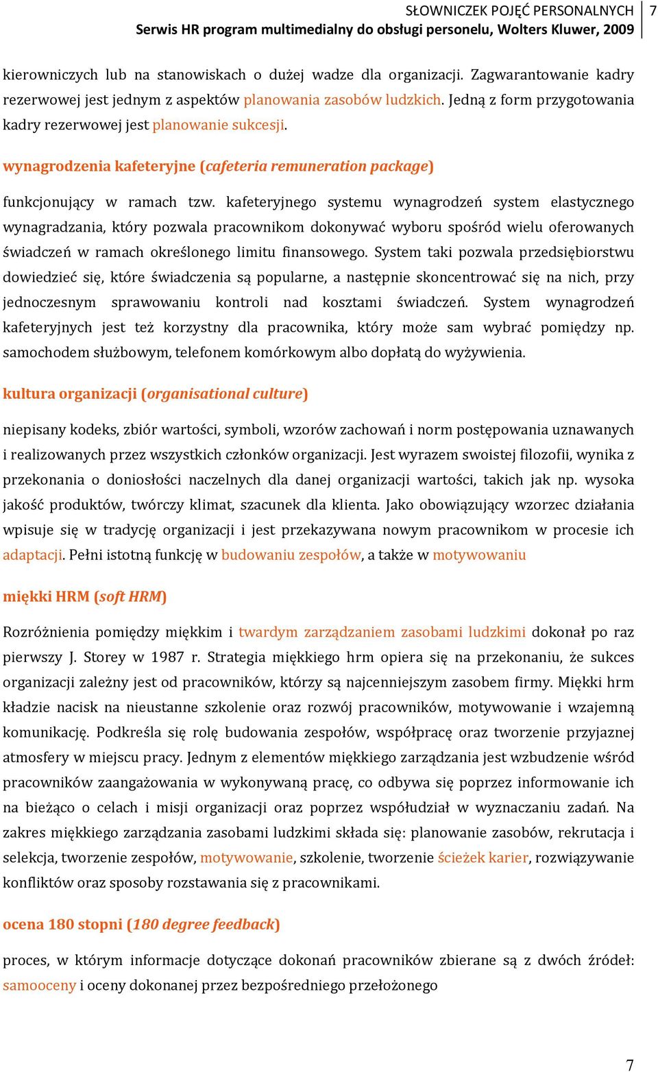 kafeteryjnego systemu wynagrodzeń system elastycznego wynagradzania, który pozwala pracownikom dokonywać wyboru spośród wielu oferowanych świadczeń w ramach określonego limitu finansowego.