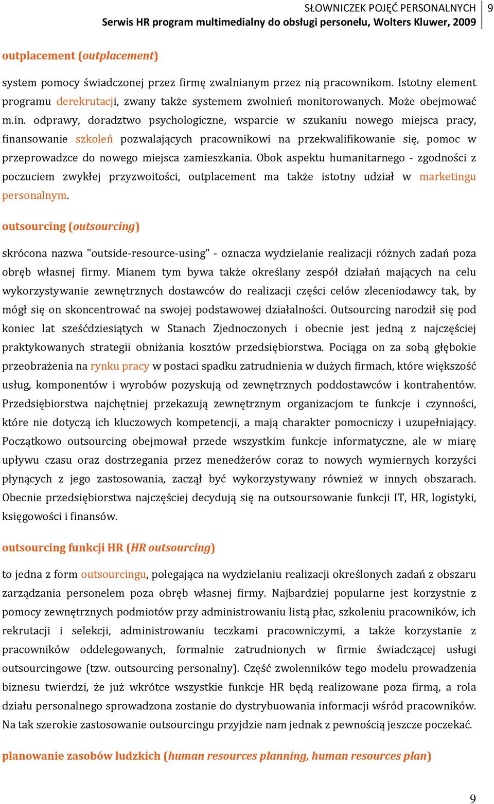 odprawy, doradztwo psychologiczne, wsparcie w szukaniu nowego miejsca pracy, finansowanie szkoleń pozwalających pracownikowi na przekwalifikowanie się, pomoc w przeprowadzce do nowego miejsca