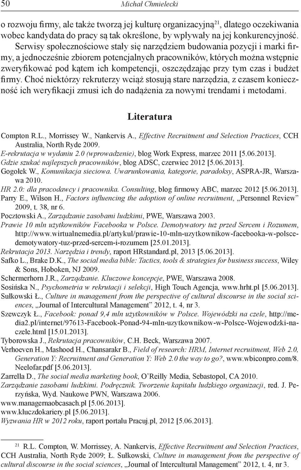 oszczędzając przy tym czas i budżet firmy. Choć niektórzy rekruterzy wciąż stosują stare narzędzia, z czasem konieczność ich weryfikacji zmusi ich do nadążenia za nowymi trendami i metodami.