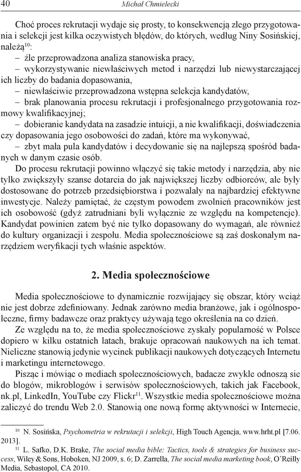 kandydatów, brak planowania procesu rekrutacji i profesjonalnego przygotowania rozmowy kwalifikacyjnej; dobieranie kandydata na zasadzie intuicji, a nie kwalifikacji, doświadczenia czy dopasowania