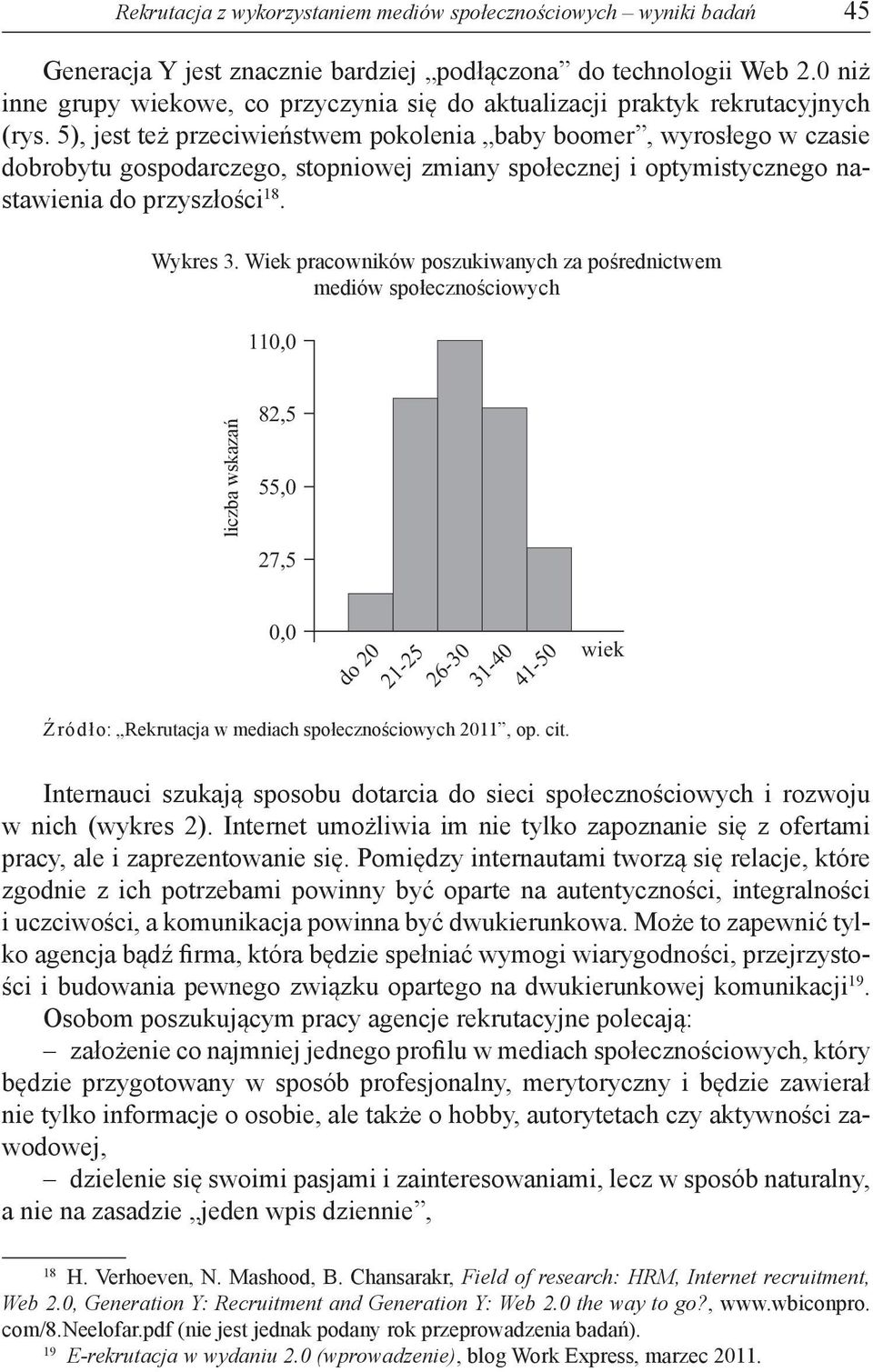 5), jest też przeciwieństwem pokolenia baby boomer, wyrosłego w czasie dobrobytu gospodarczego, stopniowej zmiany społecznej i optymistycznego nastawienia do przyszłości 18. Wykres 3.