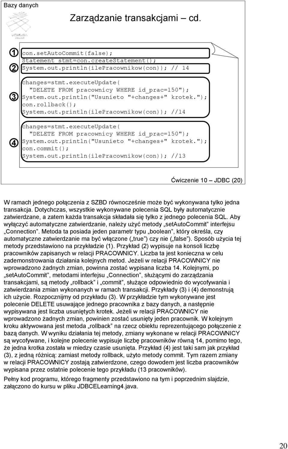 executeupdate( "DELETE FROM pracownicy WHERE id_prac=150"); System.out.