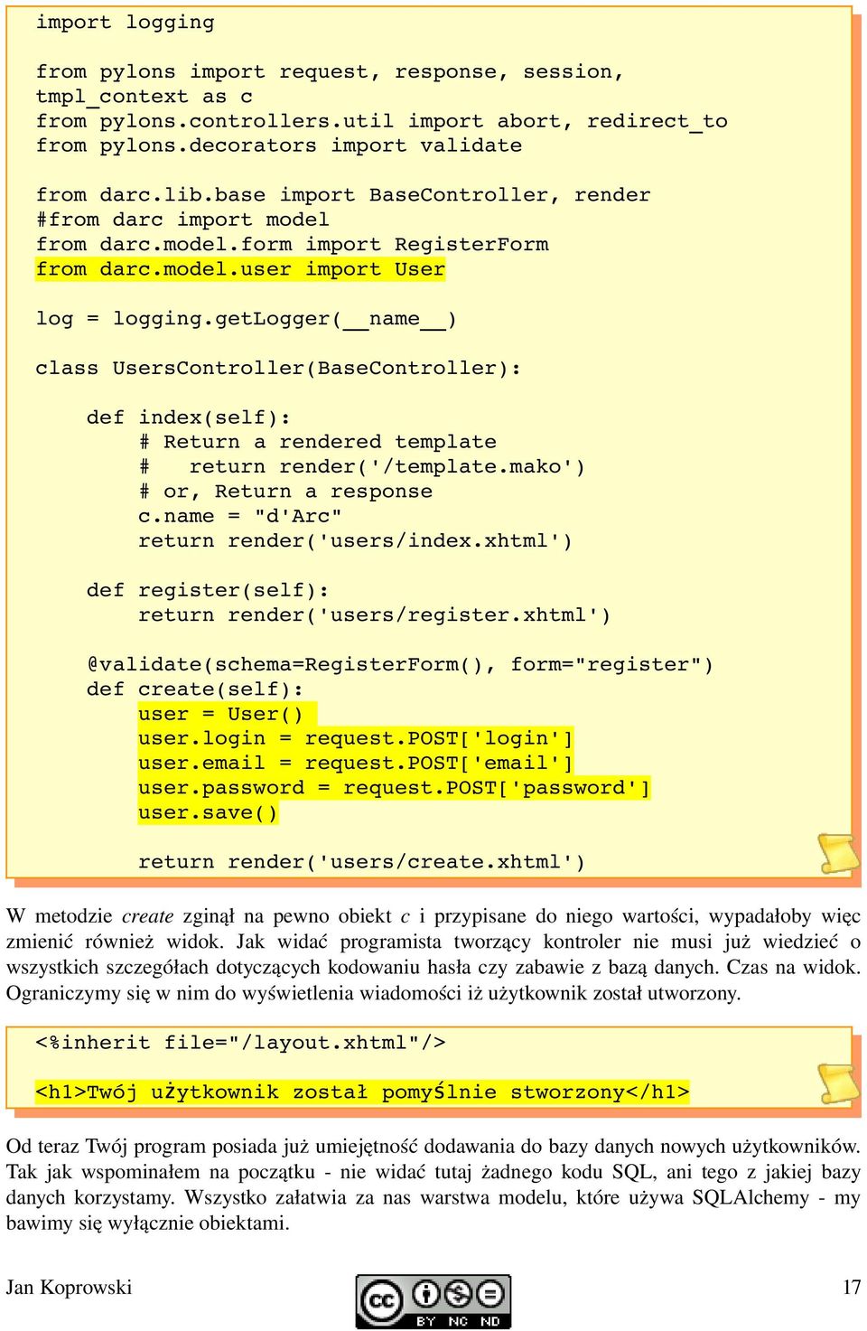 getlogger( name ) class UsersController(BaseController): def index(self): # Return a rendered template # return render('/template.mako') # or, Return a response c.