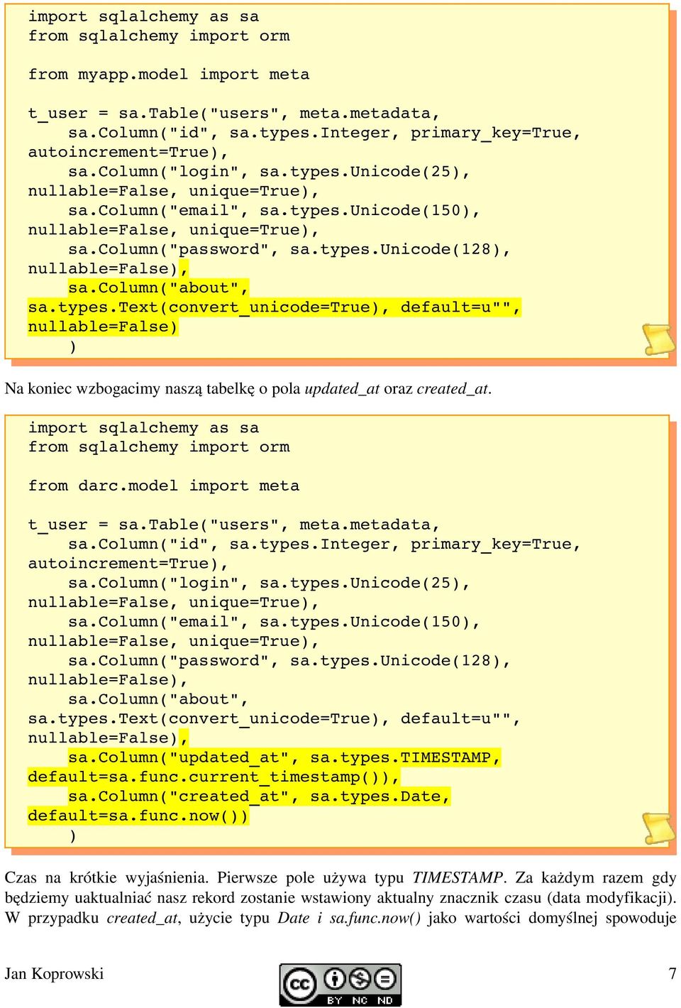 column("about", sa.types.text(convert_unicode=true), default=u"", nullable=false) ) Na koniec wzbogacimy naszą tabelkę o pola updated_at oraz created_at.