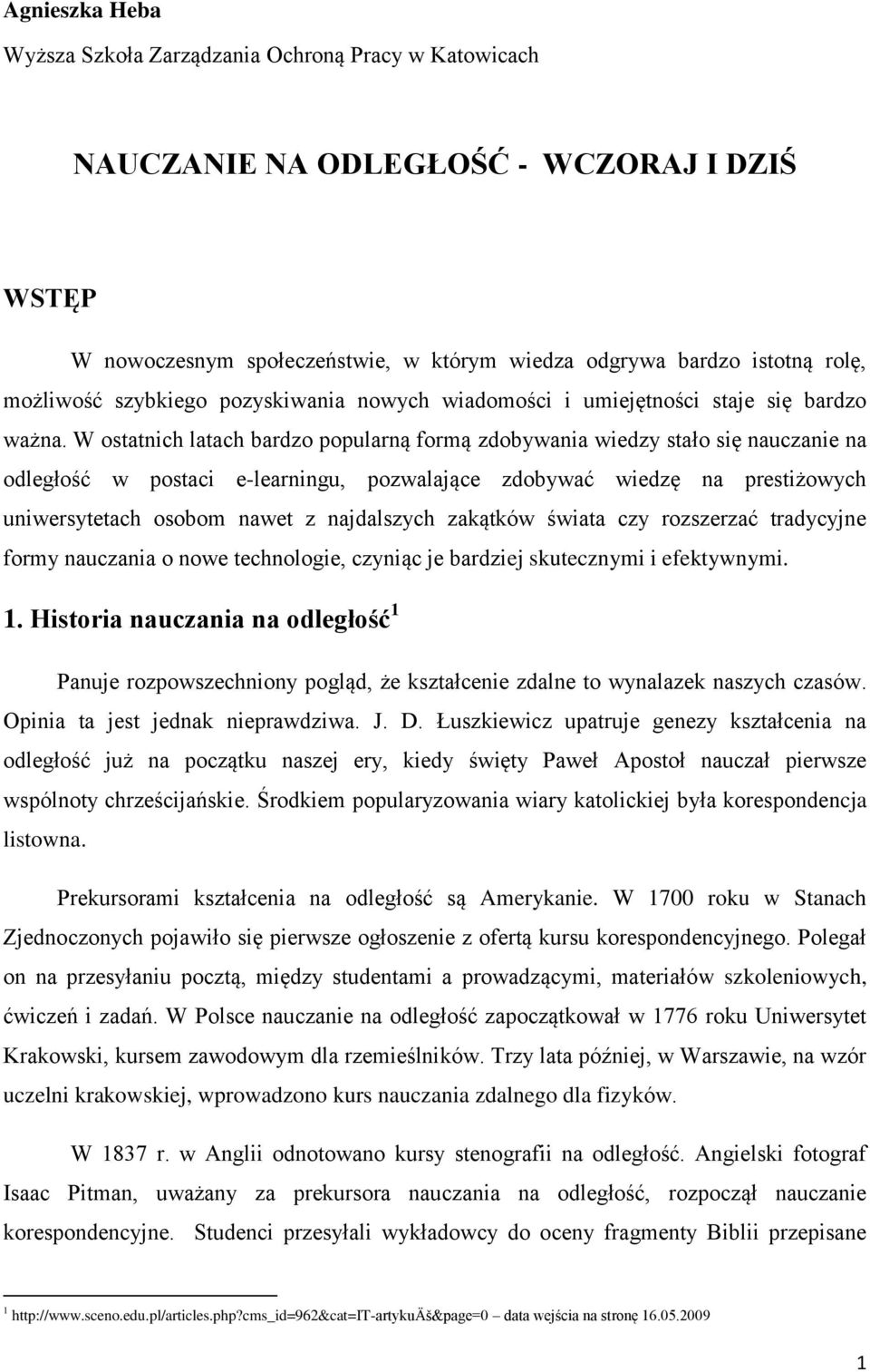 W ostatnich latach bardzo popularną formą zdobywania wiedzy stało się nauczanie na odległość w postaci e-learningu, pozwalające zdobywać wiedzę na prestiżowych uniwersytetach osobom nawet z