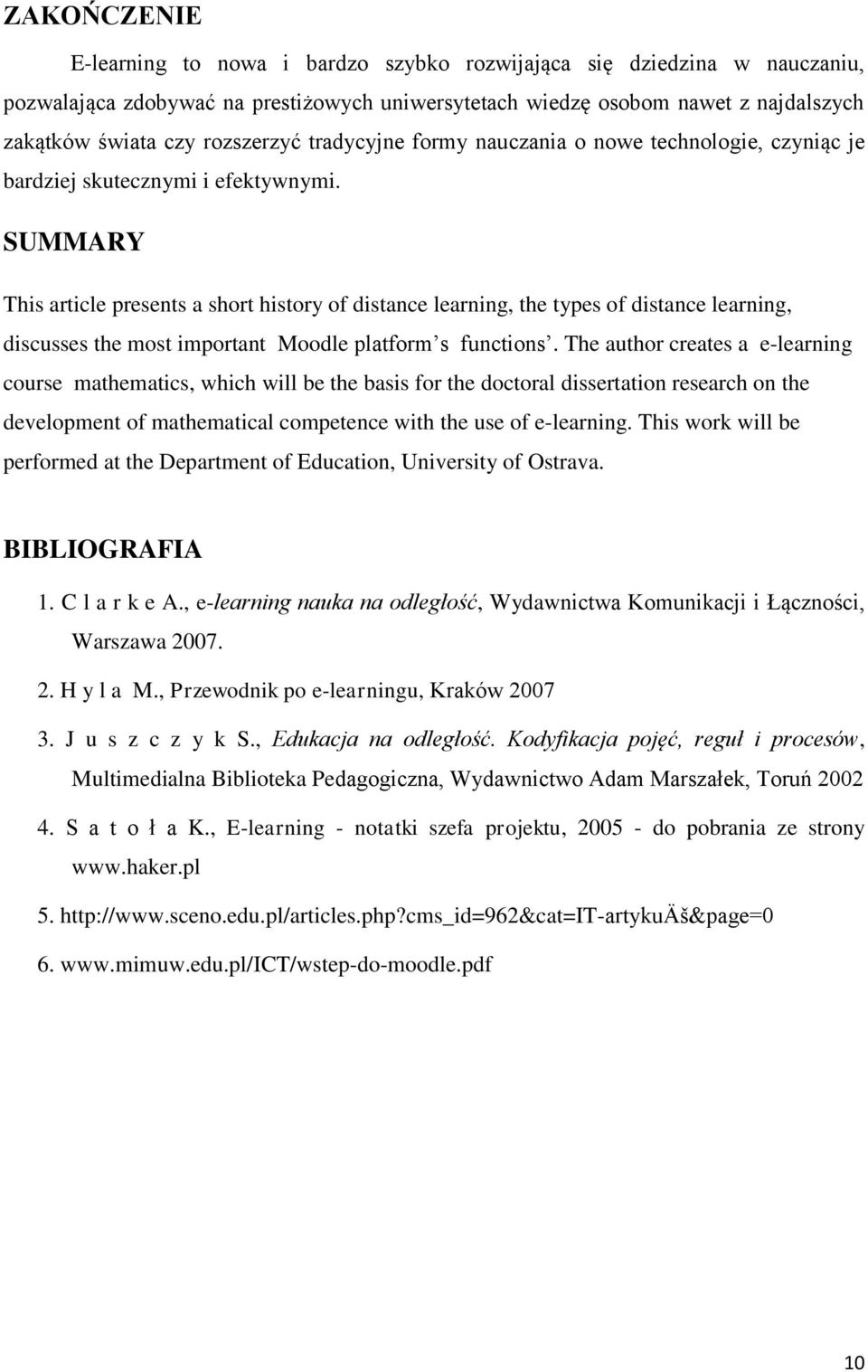 SUMMARY This article presents a short history of distance learning, the types of distance learning, discusses the most important Moodle platform s functions.