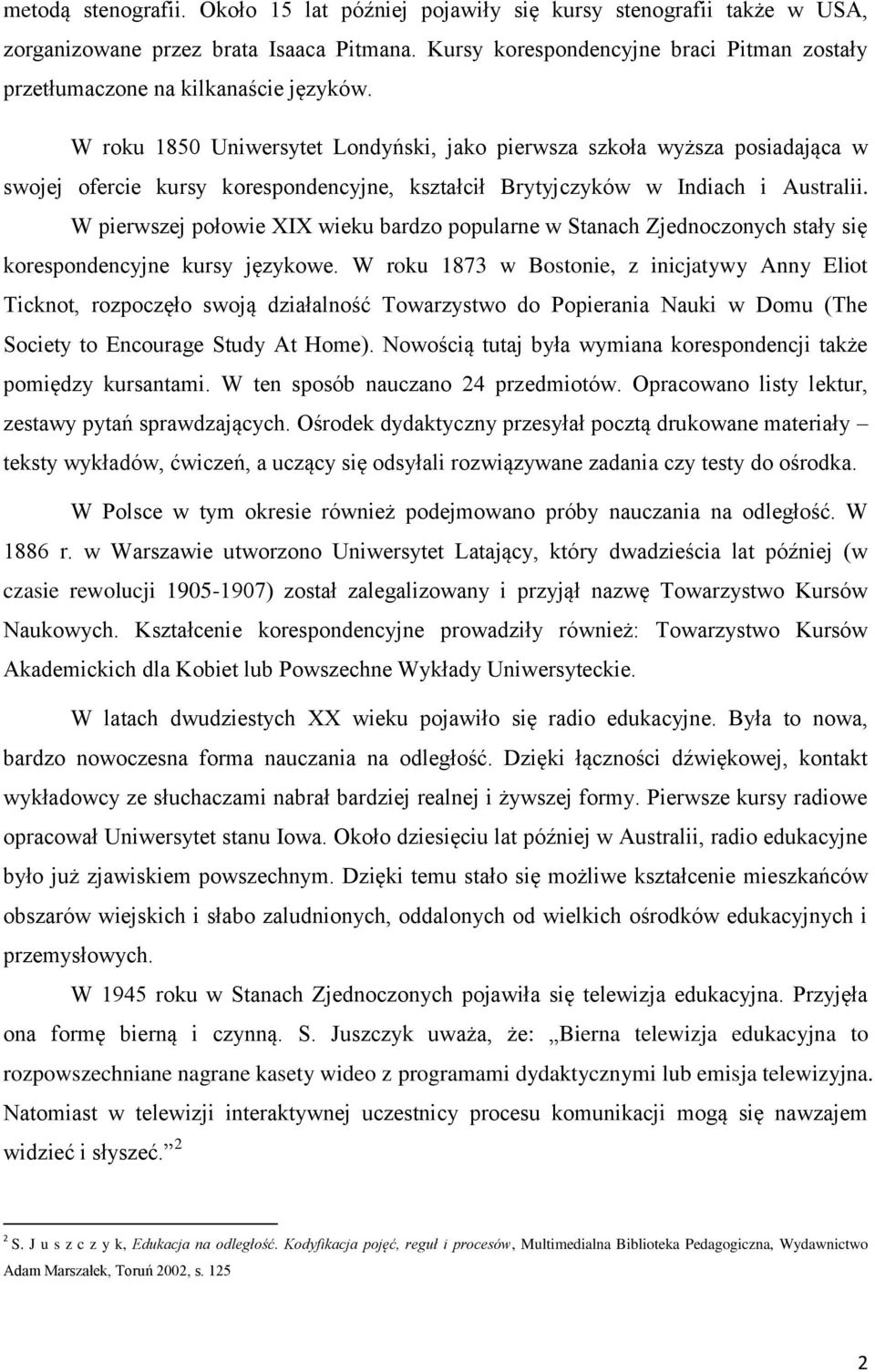 W roku 1850 Uniwersytet Londyński, jako pierwsza szkoła wyższa posiadająca w swojej ofercie kursy korespondencyjne, kształcił Brytyjczyków w Indiach i Australii.