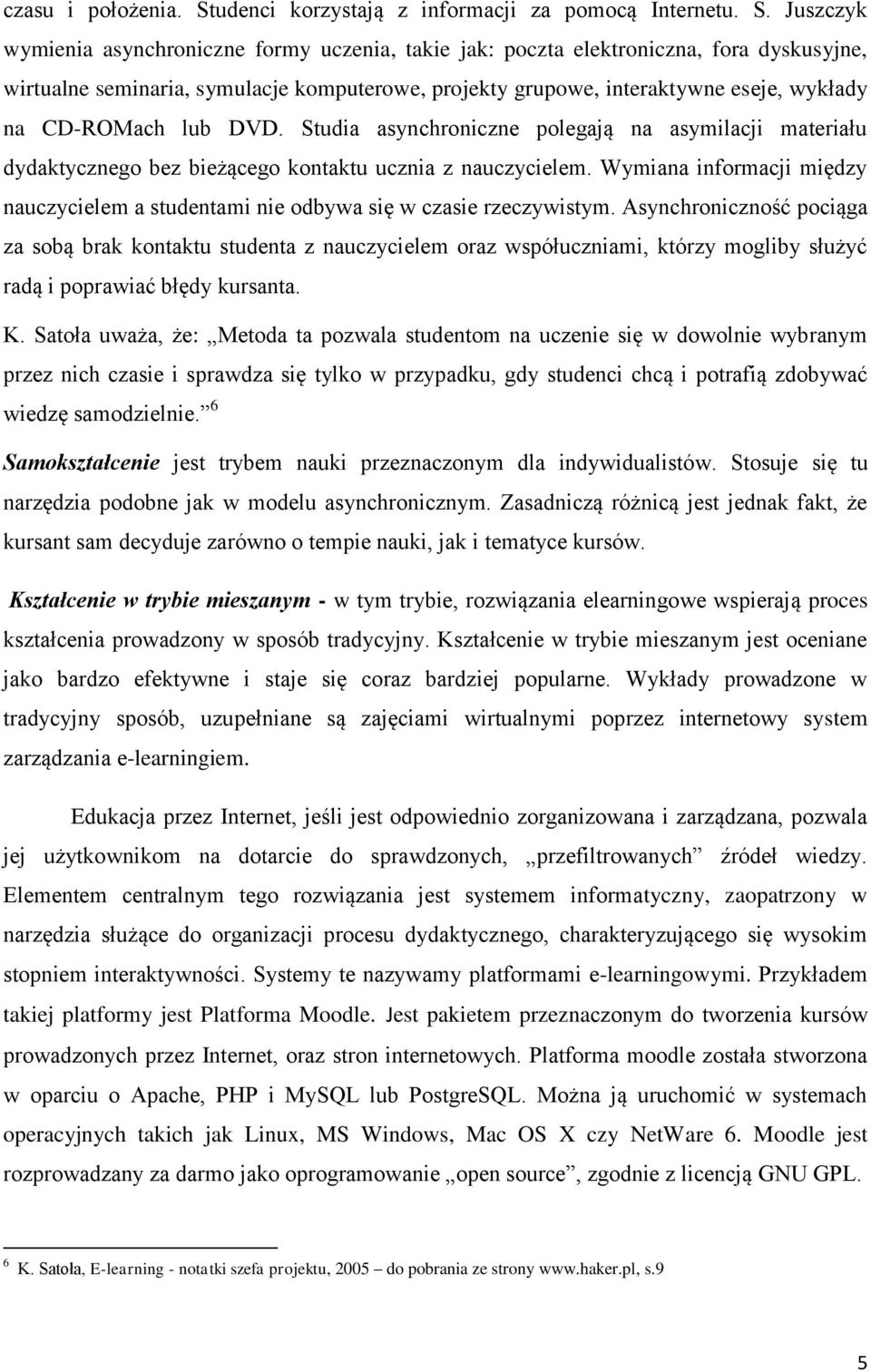 Juszczyk wymienia asynchroniczne formy uczenia, takie jak: poczta elektroniczna, fora dyskusyjne, wirtualne seminaria, symulacje komputerowe, projekty grupowe, interaktywne eseje, wykłady na