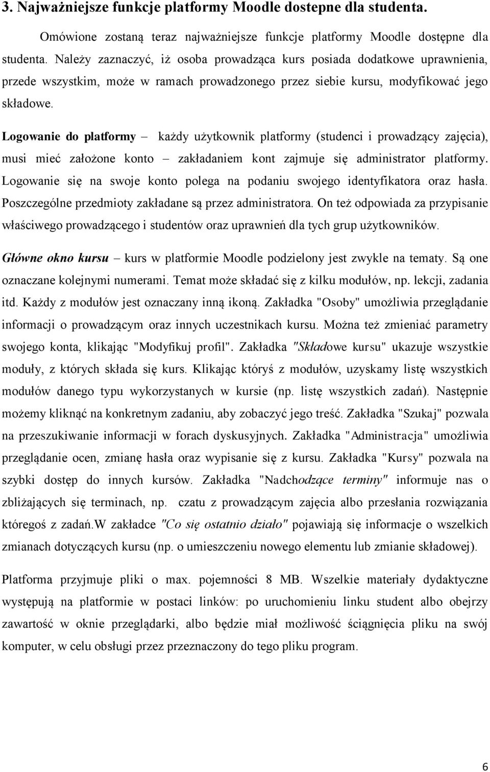 Logowanie do platformy każdy użytkownik platformy (studenci i prowadzący zajęcia), musi mieć założone konto zakładaniem kont zajmuje się administrator platformy.