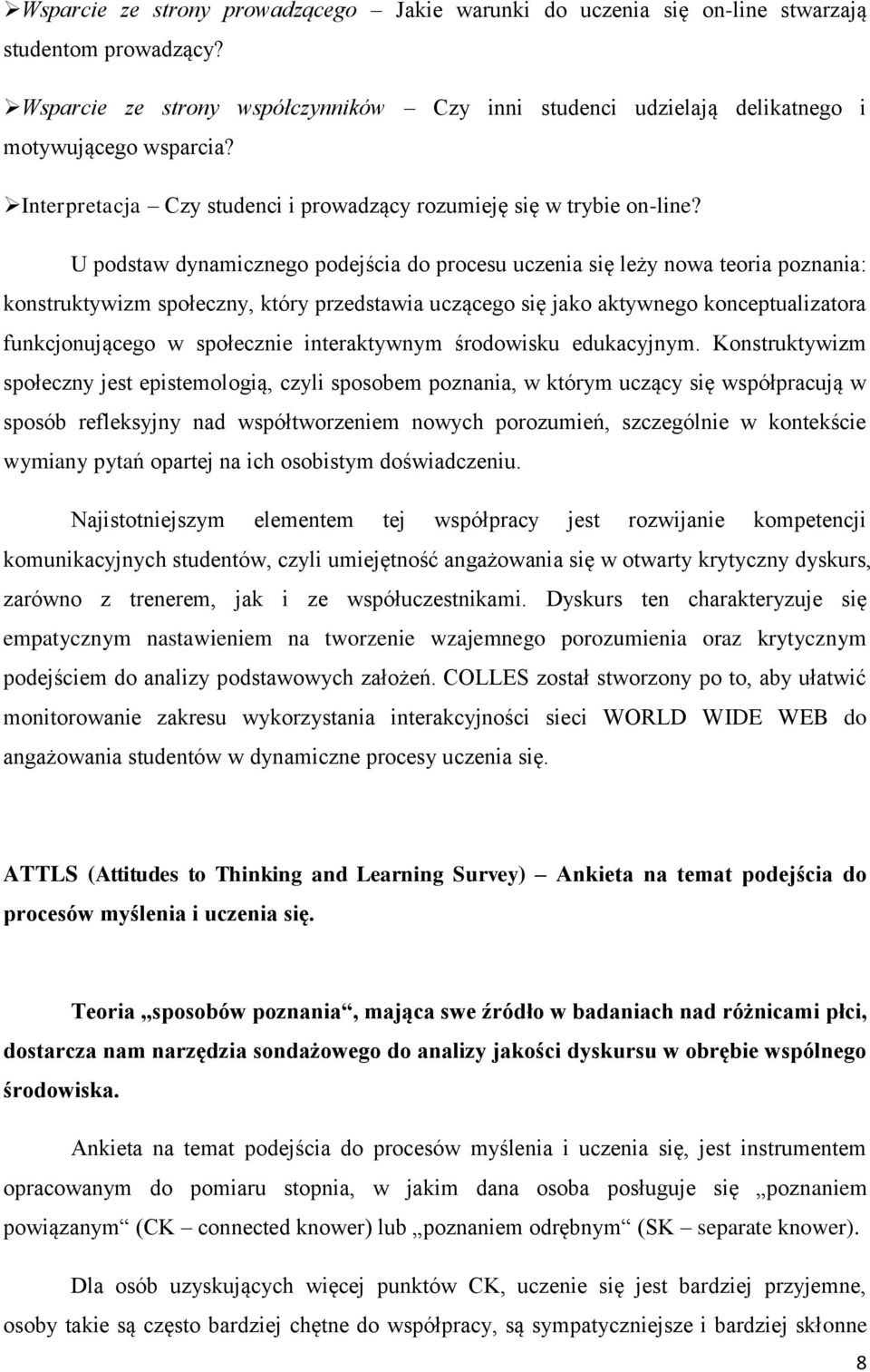 U podstaw dynamicznego podejścia do procesu uczenia się leży nowa teoria poznania: konstruktywizm społeczny, który przedstawia uczącego się jako aktywnego konceptualizatora funkcjonującego w