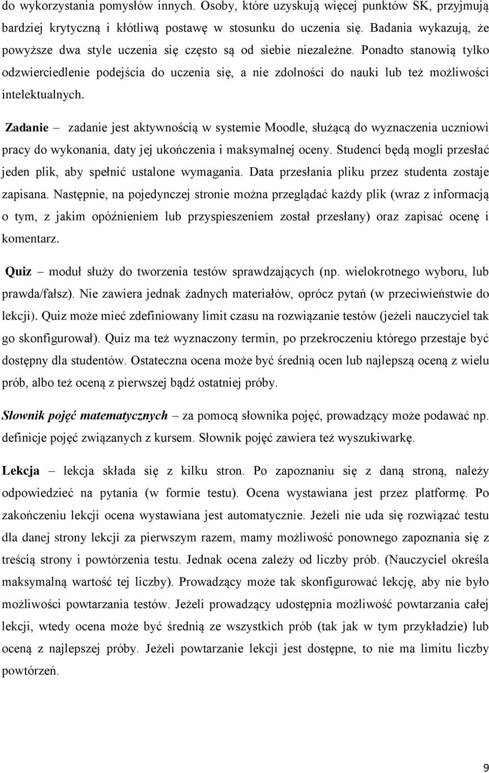 Ponadto stanowią tylko odzwierciedlenie podejścia do uczenia się, a nie zdolności do nauki lub też możliwości intelektualnych.