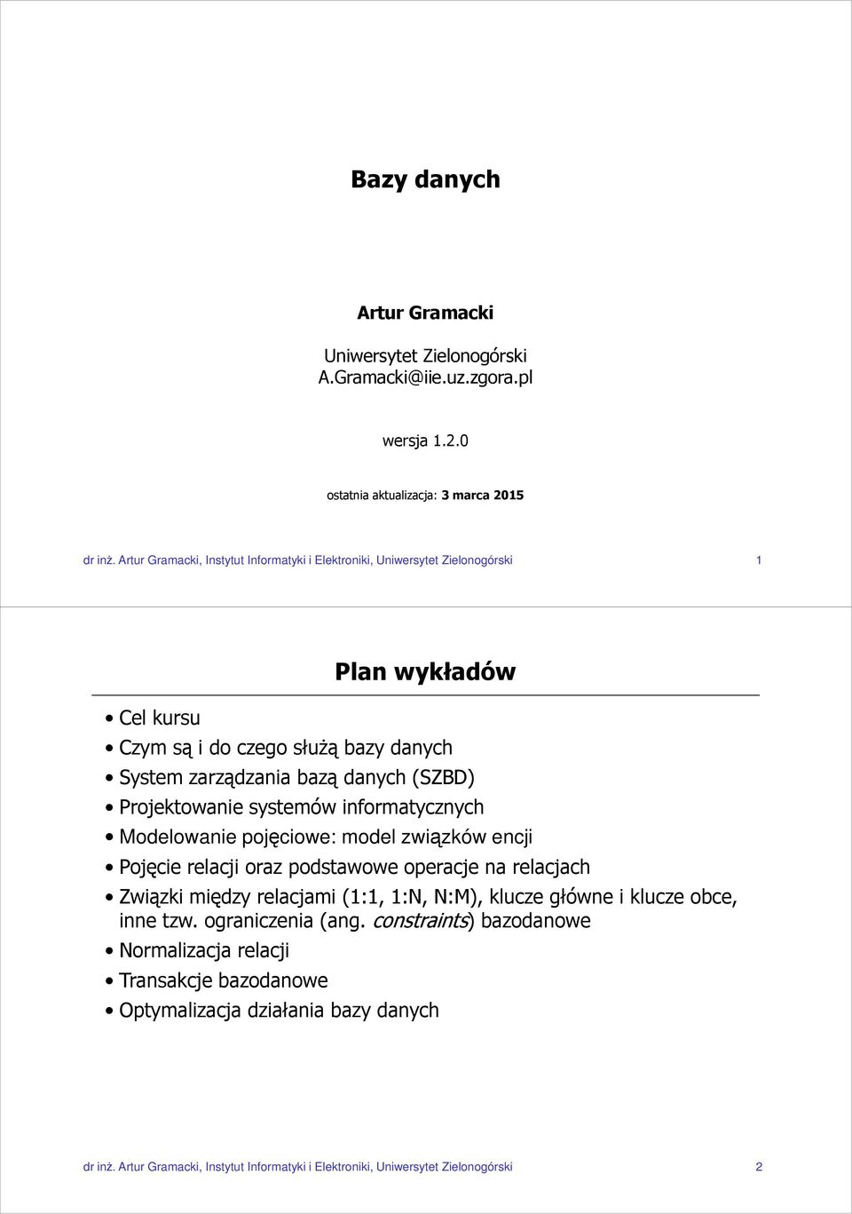 Projektowanie systemów informatycznych Modelowanie pojęciowe: model związków encji Pojęcie relacji oraz podstawowe operacje na relacjach Związki między relacjami (1:1, 1:N, N:M), klucze