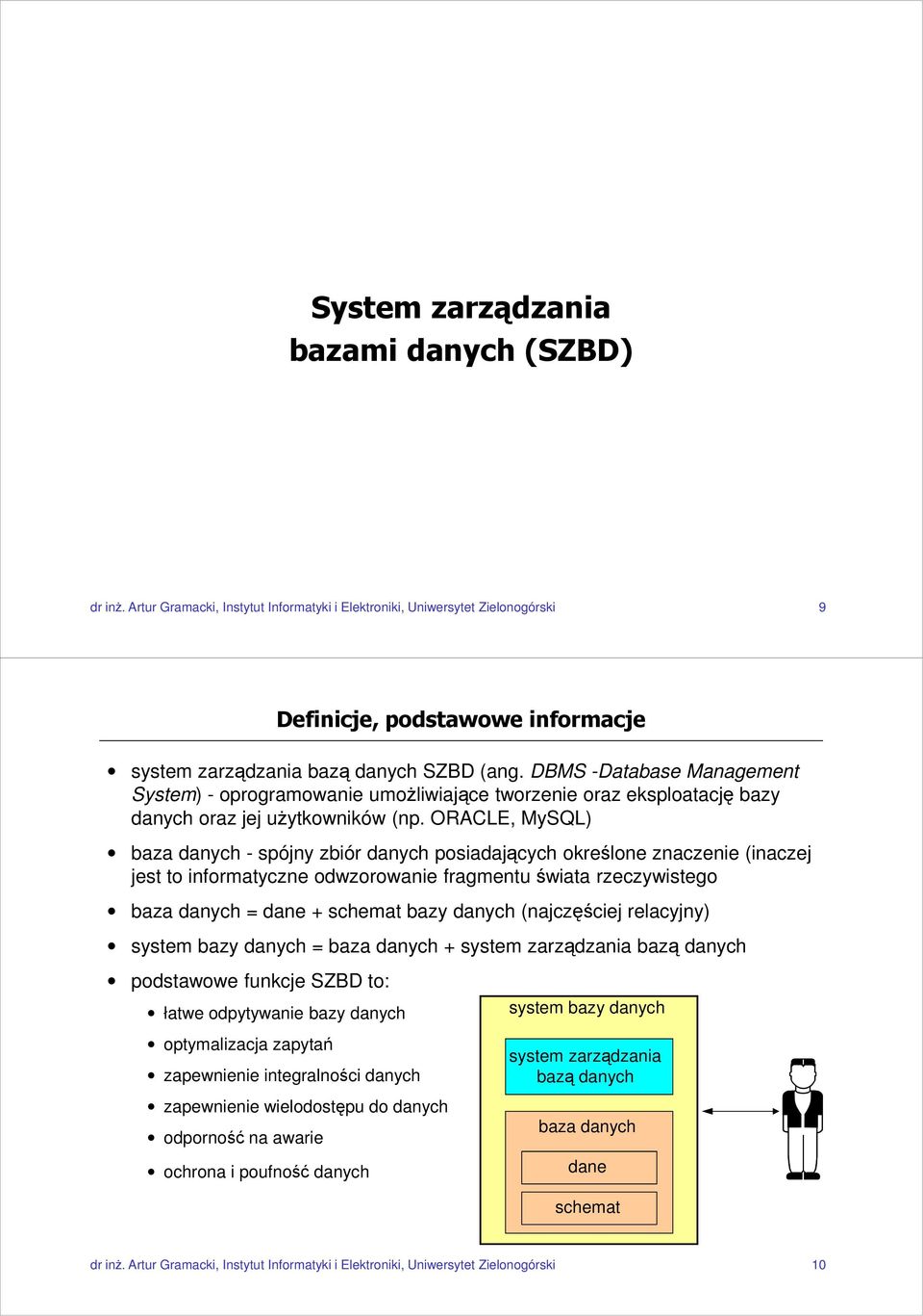 DBMS -Database Management System) - oprogramowanie umożliwiające tworzenie oraz eksploatację bazy danych oraz jej użytkowników (np.