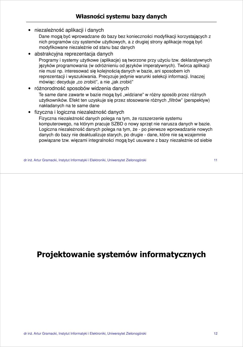 deklaratywnych języków programowania (w odróżnieniu od języków imperatywnych). Twórca aplikacji nie musi np. interesować się kolejnością danych w bazie, ani sposobem ich reprezentacji i wyszukiwania.