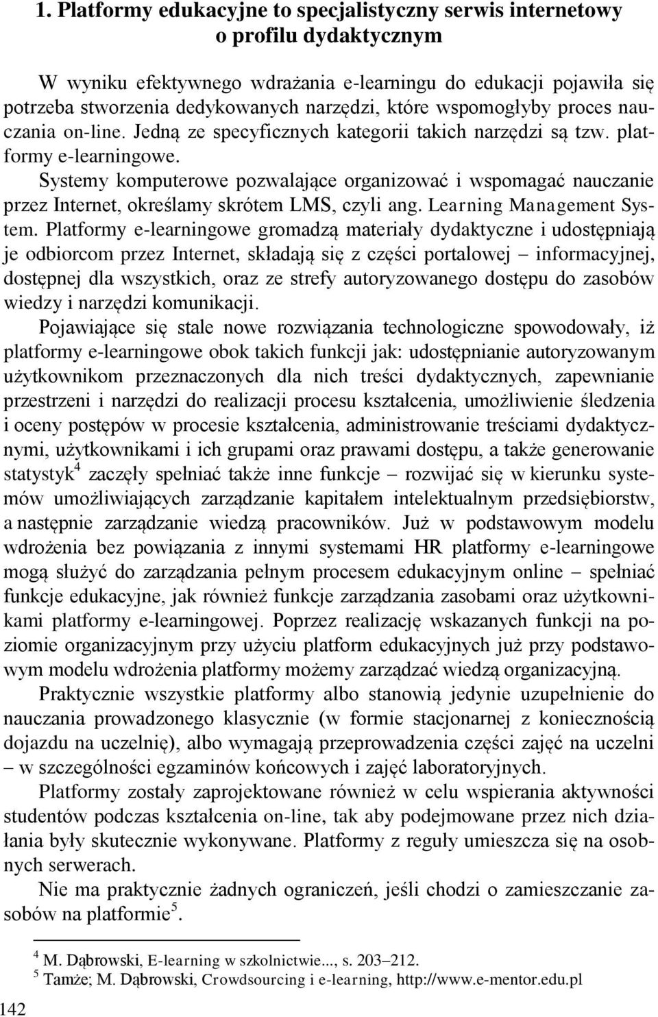 wspomogłyby proces nauczania on-line. Jedną ze specyficznych kategorii takich narzędzi są tzw. platformy e-learningowe.