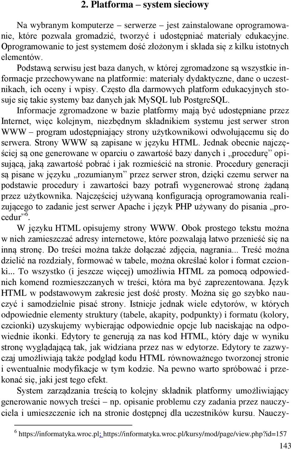 Podstawą serwisu jest baza danych, w której zgromadzone są wszystkie informacje przechowywane na platformie: materiały dydaktyczne, dane o uczestnikach, ich oceny i wpisy.