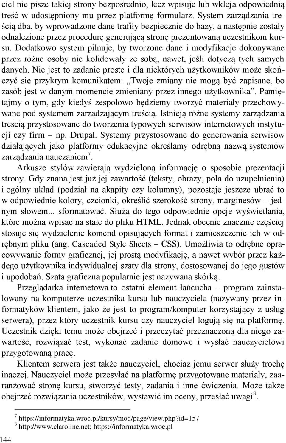 Dodatkowo system pilnuje, by tworzone dane i modyfikacje dokonywane przez różne osoby nie kolidowały ze sobą, nawet, jeśli dotyczą tych samych danych.