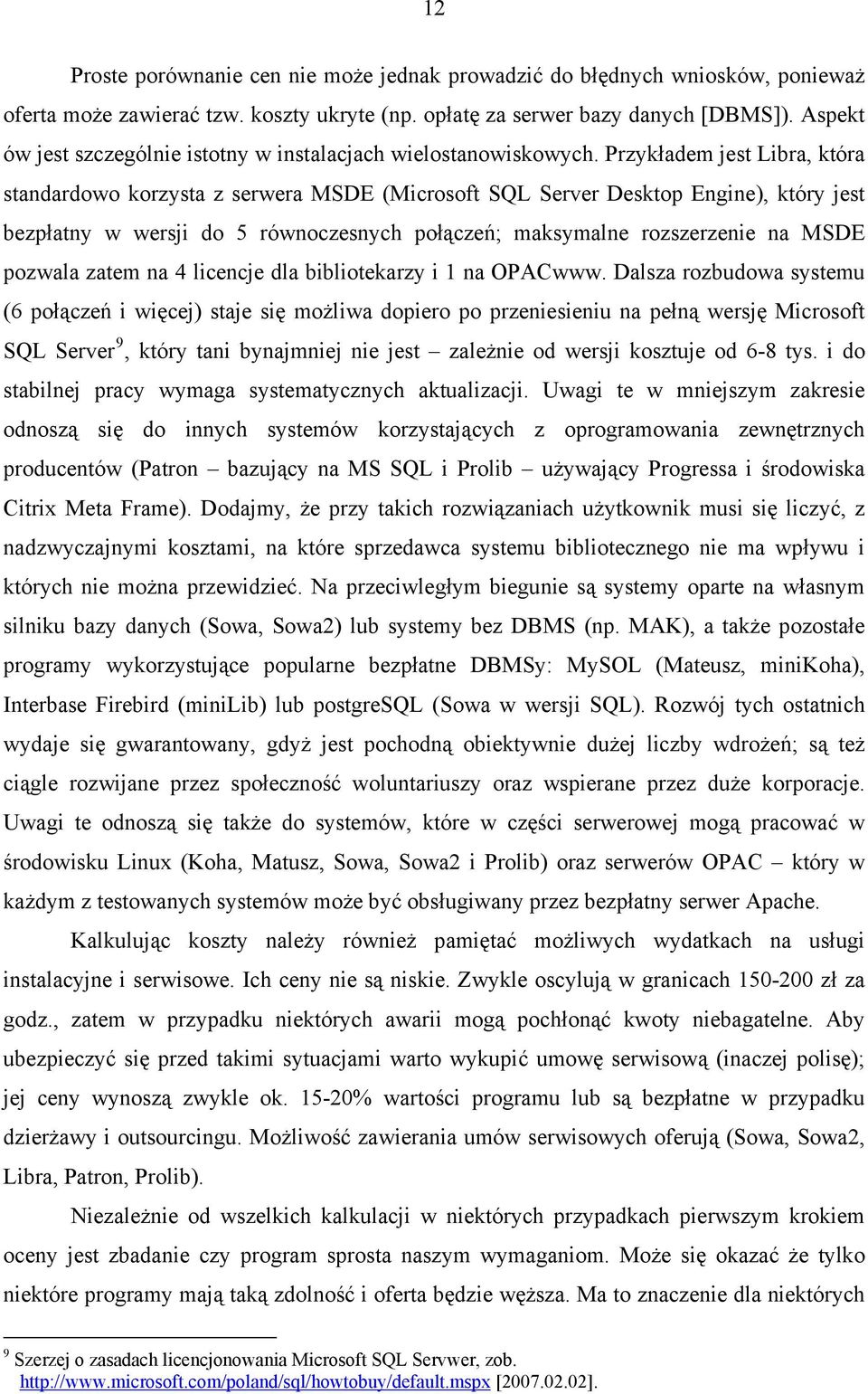 Przykładem jest Libra, która standardowo korzysta z serwera MSDE (Microsoft SQL Server Desktop Engine), który jest bezpłatny w wersji do 5 równoczesnych połączeń; maksymalne rozszerzenie na MSDE