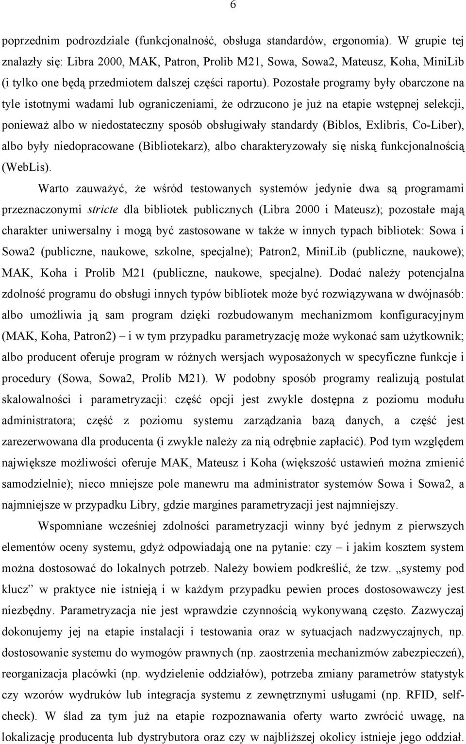 Pozostałe programy były obarczone na tyle istotnymi wadami lub ograniczeniami, że odrzucono je już na etapie wstępnej selekcji, ponieważ albo w niedostateczny sposób obsługiwały standardy (Biblos,