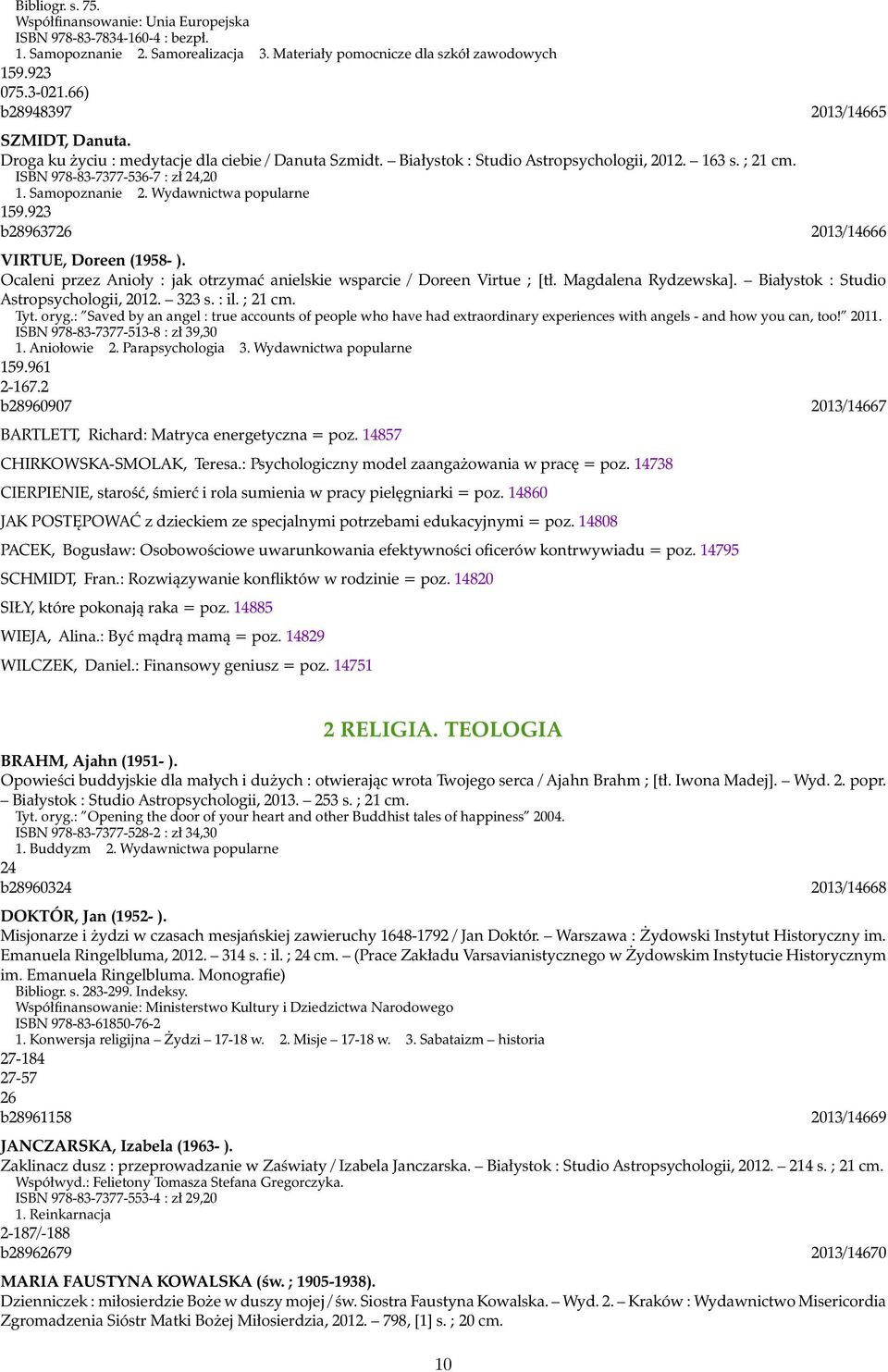 Samopoznanie 2. Wydawnictwa popularne 159.923 b28963726 2013/14666 VIRTUE, Doreen (1958- ). Ocaleni przez Anioły : jak otrzymać anielskie wsparcie / Doreen Virtue ; [tł. Magdalena Rydzewska].