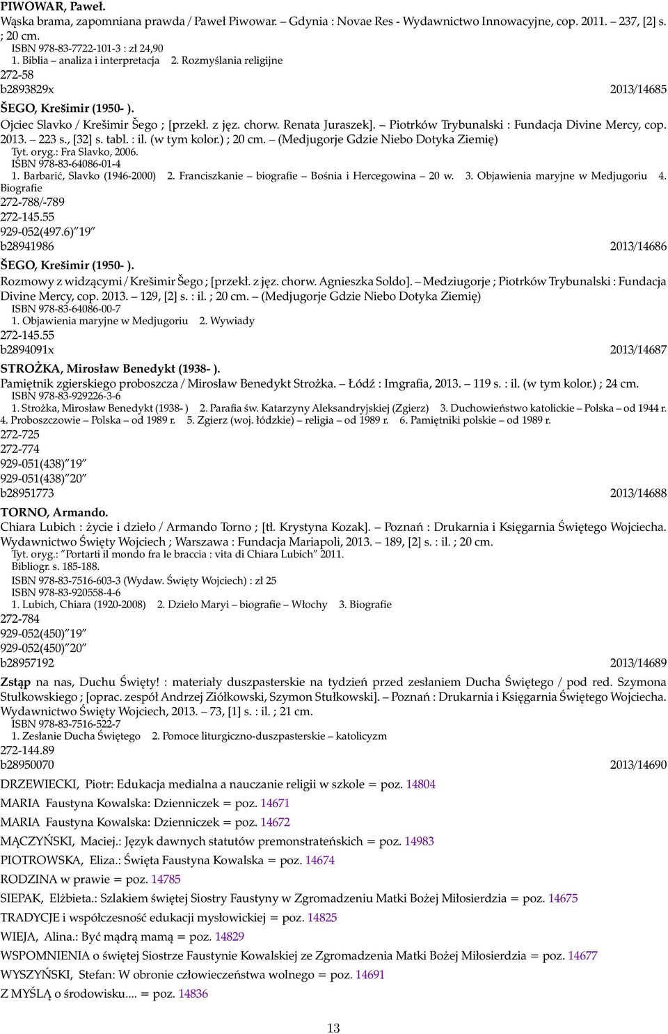 Piotrków Trybunalski : Fundacja Divine Mercy, cop. 2013. 223 s., [32] s. tabl. : il. (w tym kolor.) ; 20 cm. (Medjugorje Gdzie Niebo Dotyka Ziemię) Tyt. oryg.: Fra Slavko, 2006.