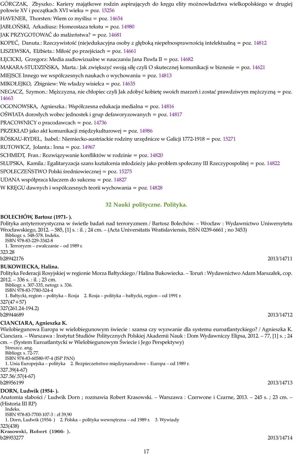 : Rzeczywistość (nie)edukacyjna osoby z głęboką niepełnosprawnością intelektualną = poz. 14812 LISZEWSKA, Elżbieta.: Miłość po przejściach = poz.