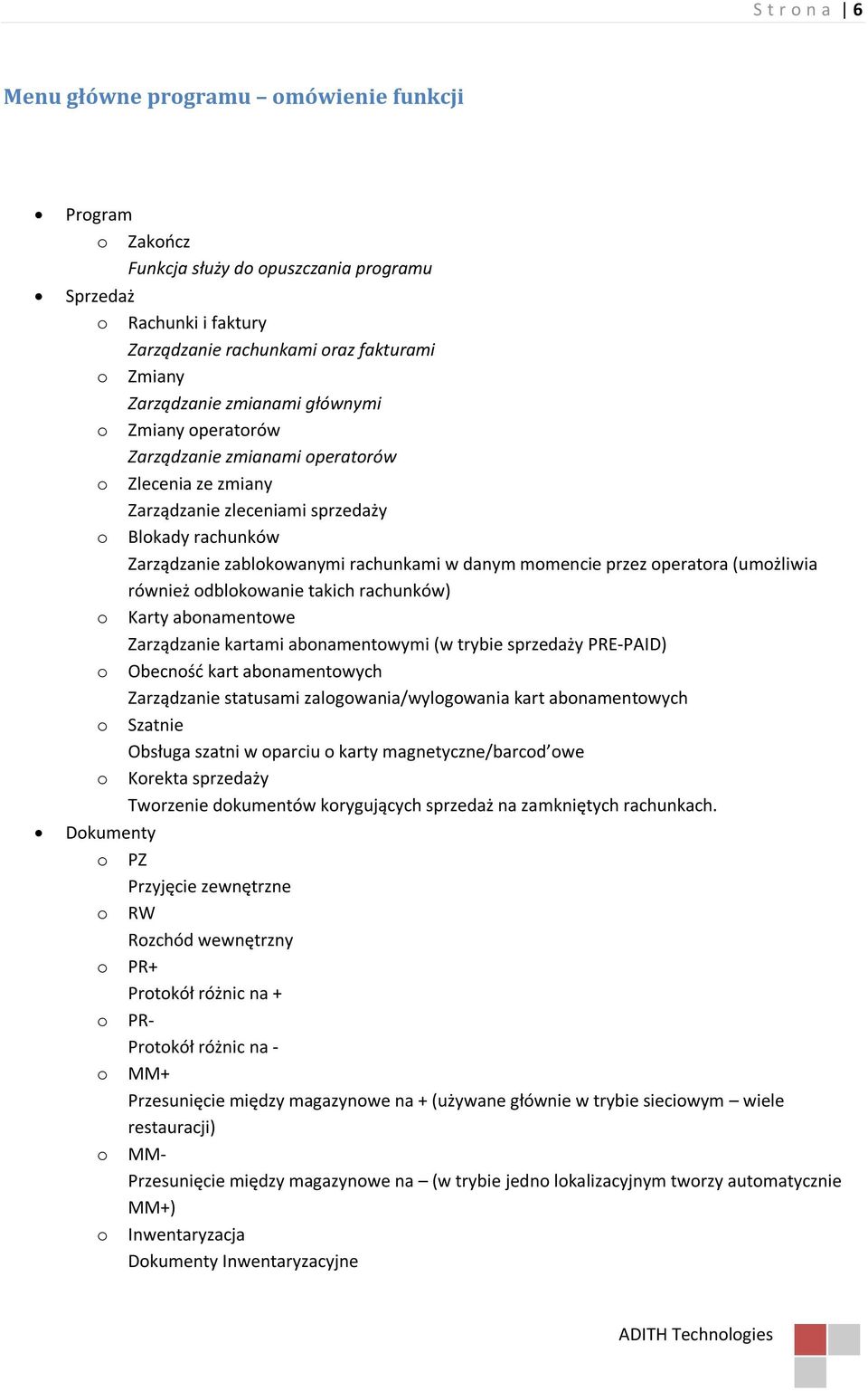 przez operatora (umożliwia również odblokowanie takich rachunków) o Karty abonamentowe Zarządzanie kartami abonamentowymi (w trybie sprzedaży PRE-PAID) o Obecnośd kart abonamentowych Zarządzanie