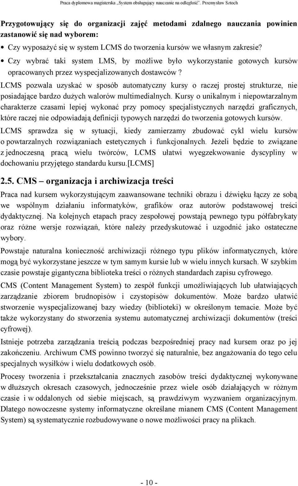 LCMS pozwala uzyskać w sposób automatyczny kursy o raczej prostej strukturze, nie posiadające bardzo dużych walorów multimedialnych.