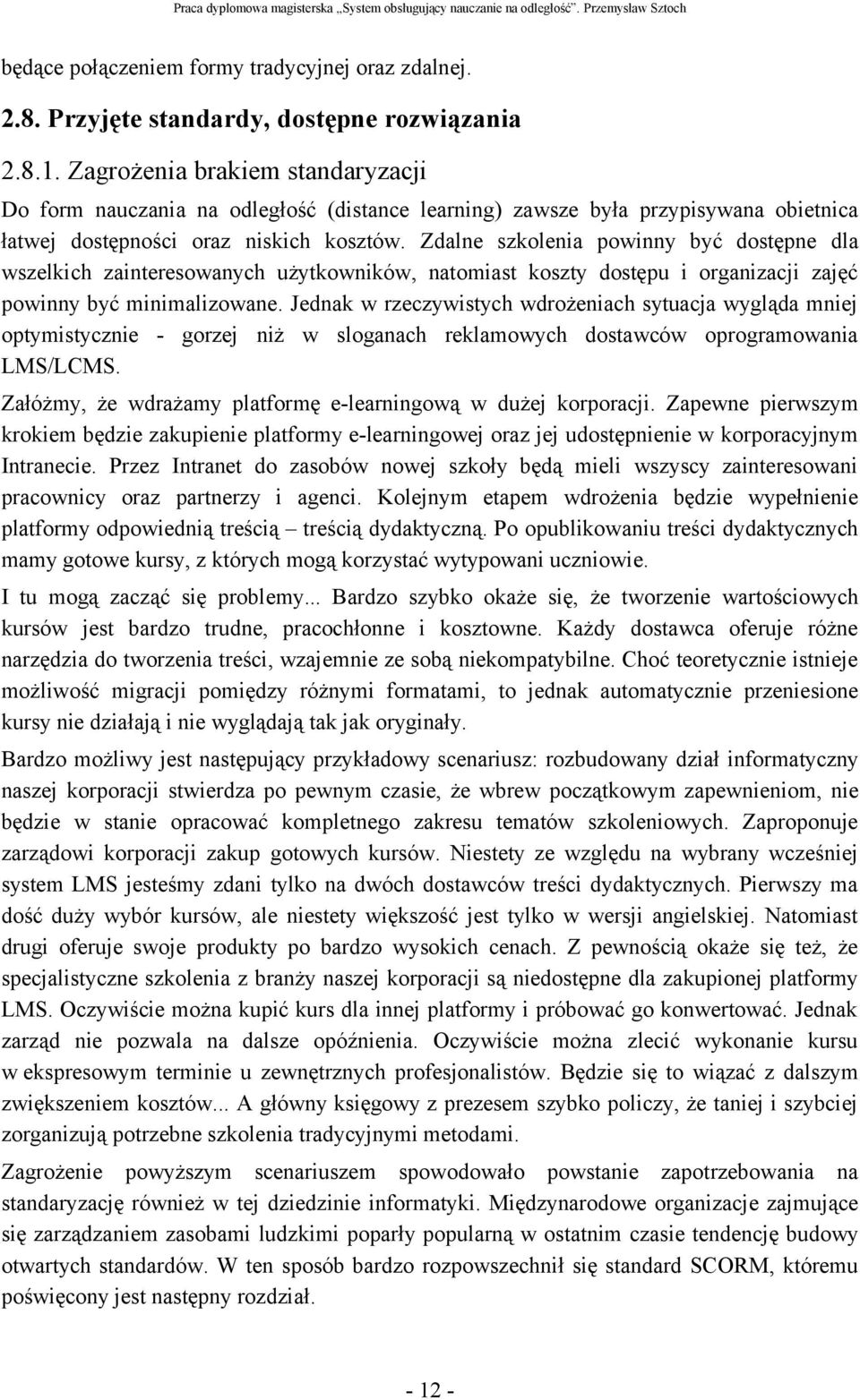 Zdalne szkolenia powinny być dostępne dla wszelkich zainteresowanych użytkowników, natomiast koszty dostępu i organizacji zajęć powinny być minimalizowane.