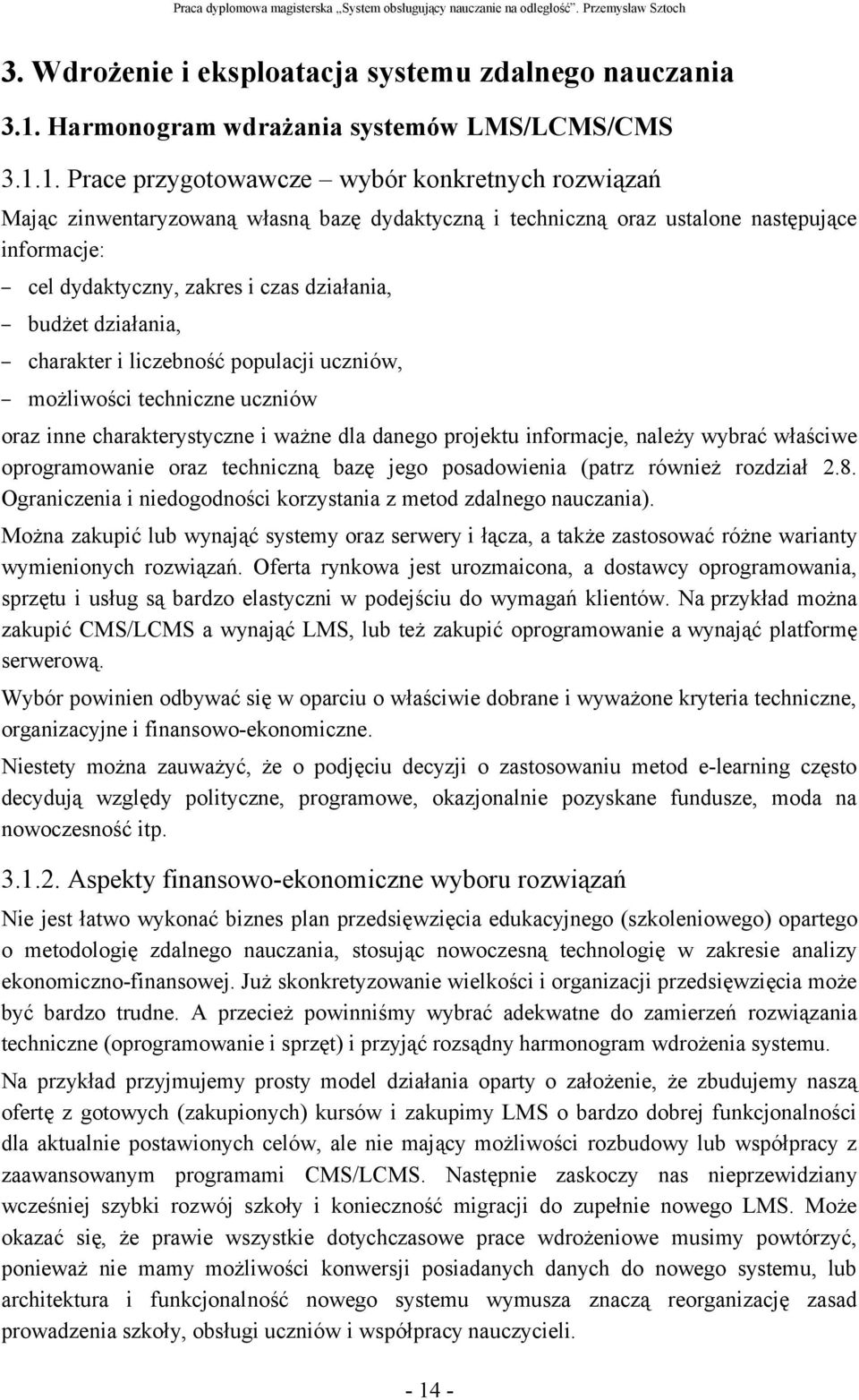 1. Prace przygotowawcze wybór konkretnych rozwiązań Mając zinwentaryzowaną własną bazę dydaktyczną i techniczną oraz ustalone następujące informacje: cel dydaktyczny, zakres i czas działania, budżet