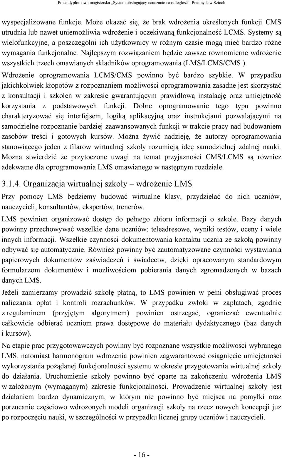 Najlepszym rozwiązaniem będzie zawsze równomierne wdrożenie wszystkich trzech omawianych składników oprogramowania (LMS/LCMS/CMS ). Wdrożenie oprogramowania LCMS/CMS powinno być bardzo szybkie.