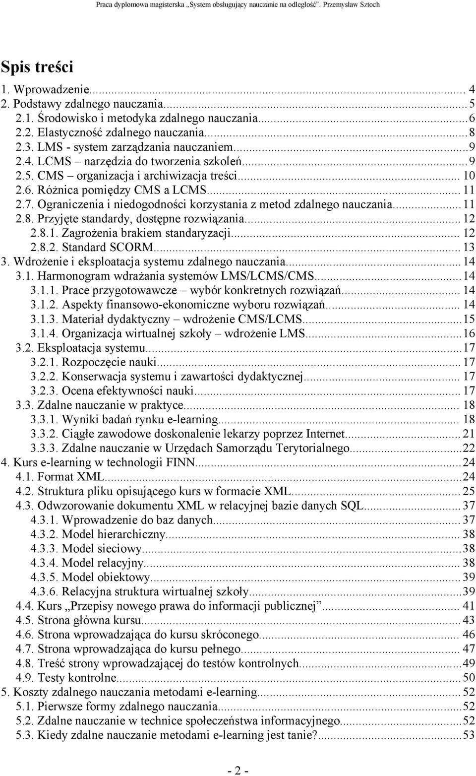 Ograniczenia i niedogodności korzystania z metod zdalnego nauczania...11 2.8. Przyjęte standardy, dostępne rozwiązania... 12 2.8.1. Zagrożenia brakiem standaryzacji... 12 2.8.2. Standard SCORM... 13 3.