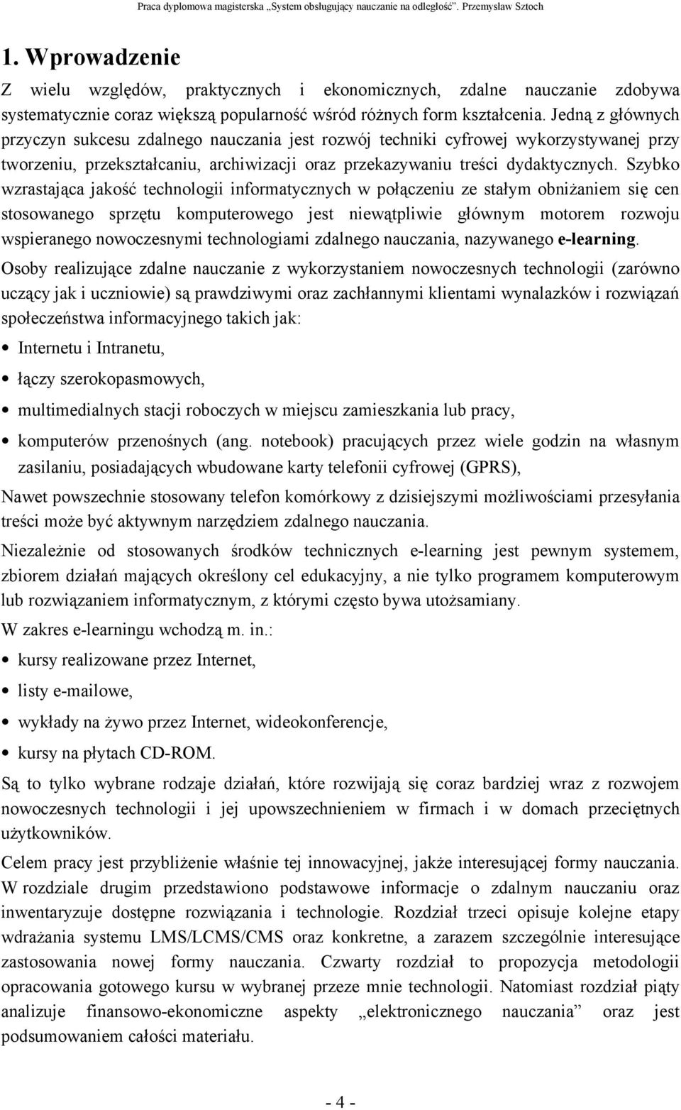 Szybko wzrastająca jakość technologii informatycznych w połączeniu ze stałym obniżaniem się cen stosowanego sprzętu komputerowego jest niewątpliwie głównym motorem rozwoju wspieranego nowoczesnymi