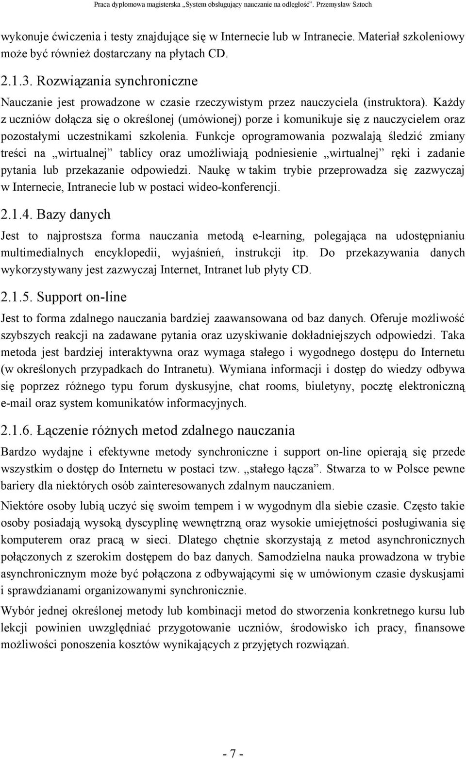 Każdy z uczniów dołącza się o określonej (umówionej) porze i komunikuje się z nauczycielem oraz pozostałymi uczestnikami szkolenia.