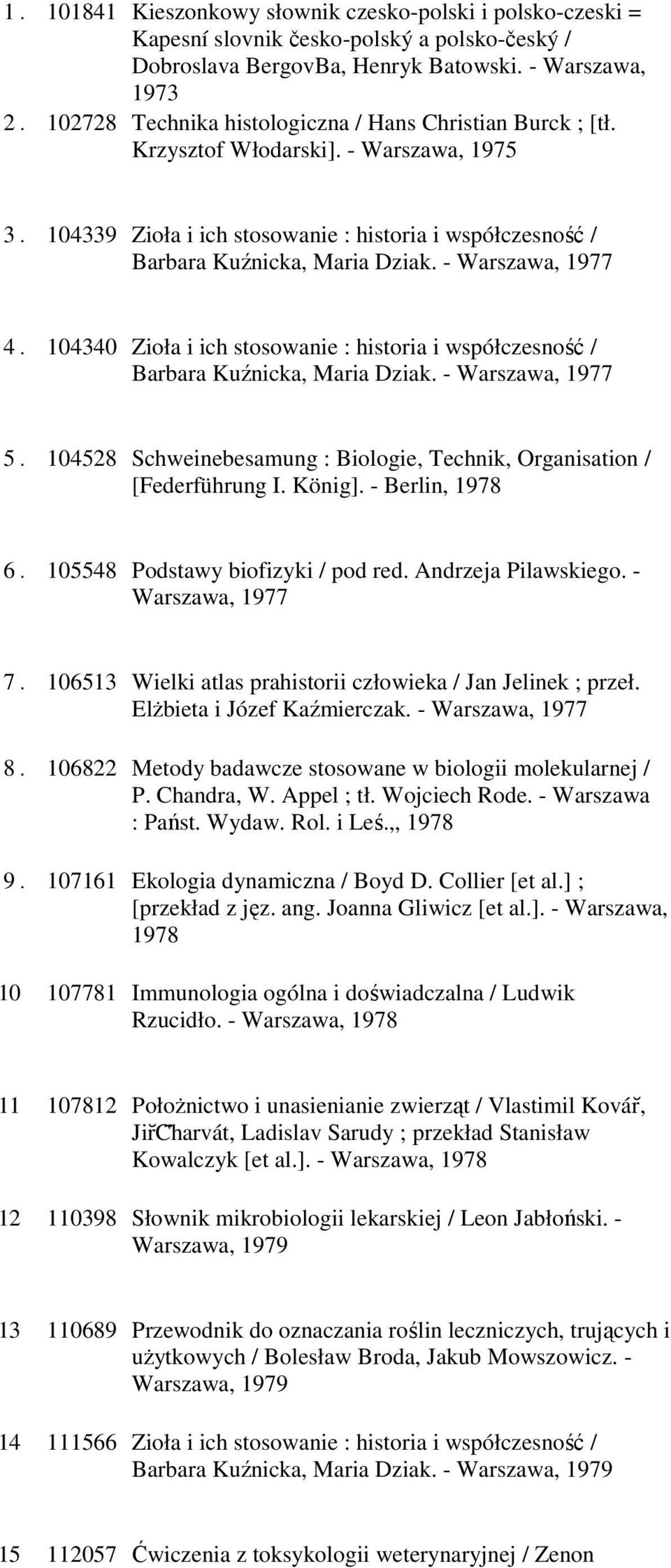 - Warszawa, 1977 4. 104340 Zioła i ich stosowanie : historia i współczesność / Barbara Kuźnicka, Maria Dziak. - Warszawa, 1977 5.