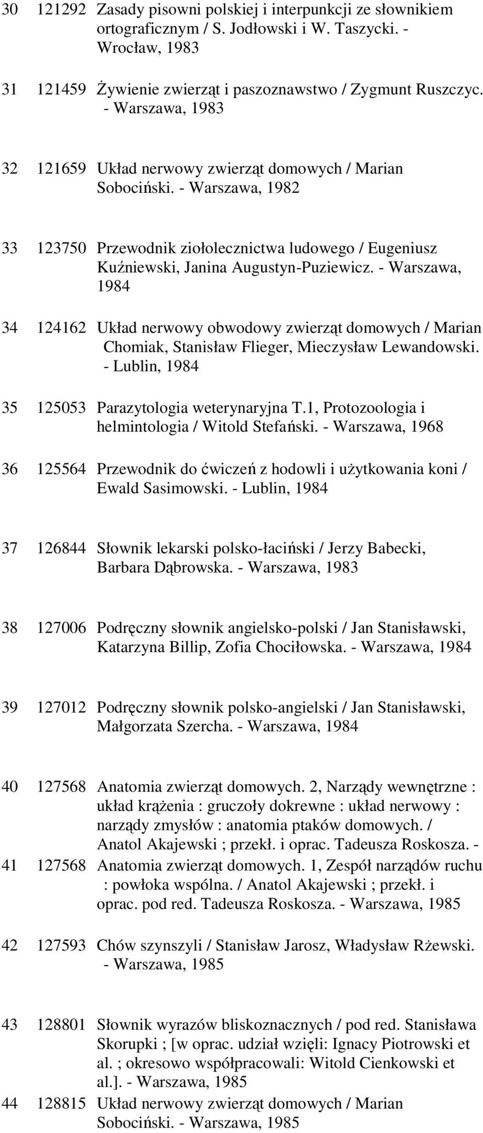 - Warszawa, 1984 34 124162 Układ nerwowy obwodowy zwierząt domowych / Marian Chomiak, Stanisław Flieger, Mieczysław Lewandowski. - Lublin, 1984 35 125053 Parazytologia weterynaryjna T.