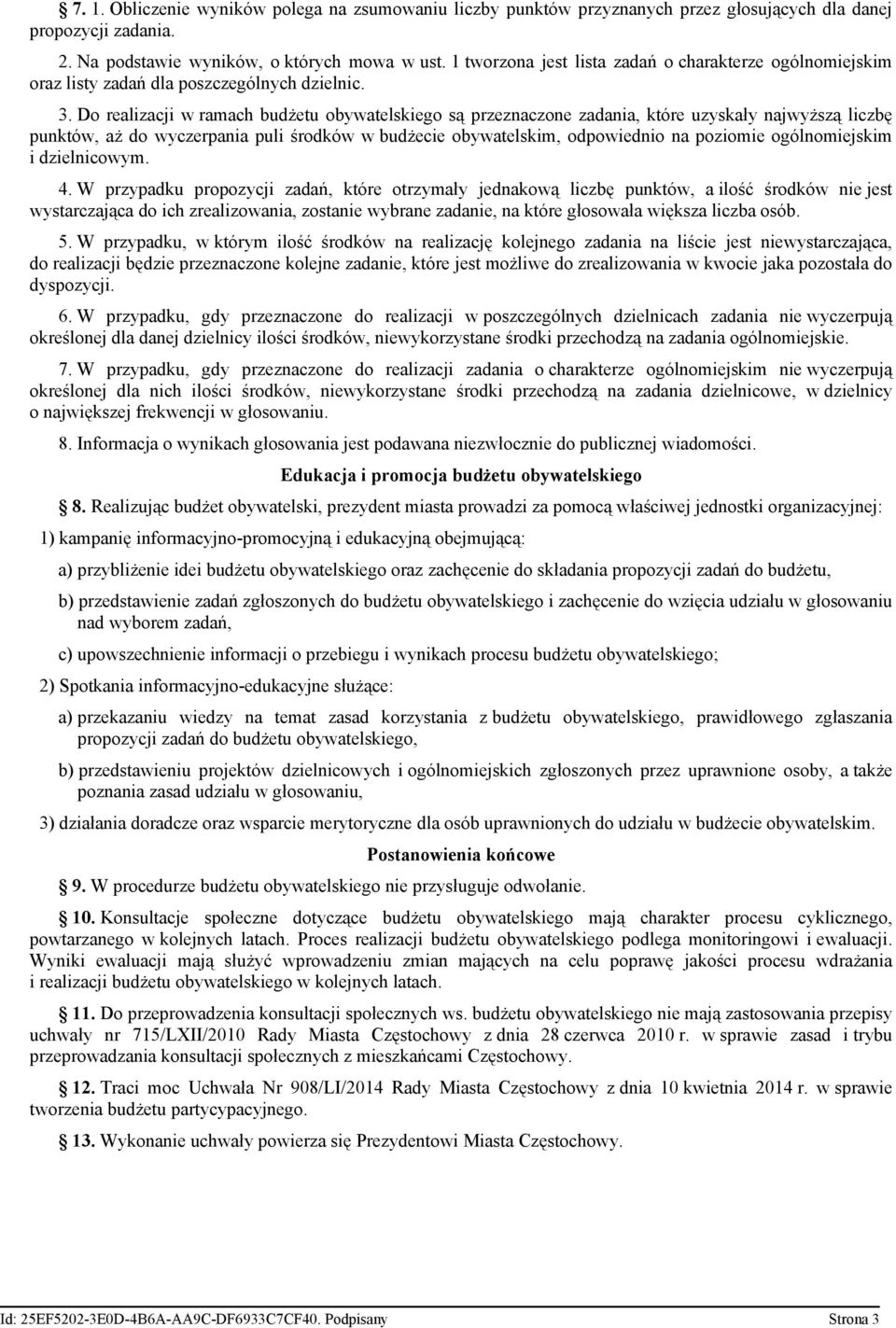 Do realizacji w ramach budżetu obywatelskiego są przeznaczone zadania, które uzyskały najwyższą liczbę punktów, aż do wyczerpania puli środków w budżecie obywatelskim, odpowiednio na poziomie