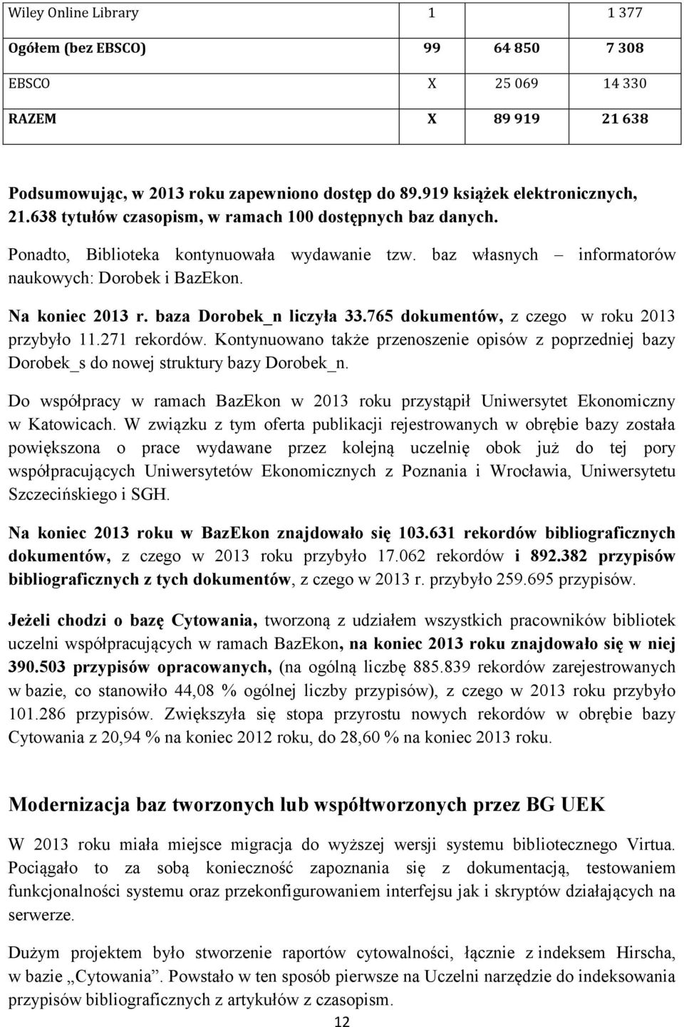 baza Dorobek_n liczyła 33.765 dokumentów, z czego w roku 2013 przybyło 11.271 rekordów. Kontynuowano także przenoszenie opisów z poprzedniej bazy Dorobek_s do nowej struktury bazy Dorobek_n.